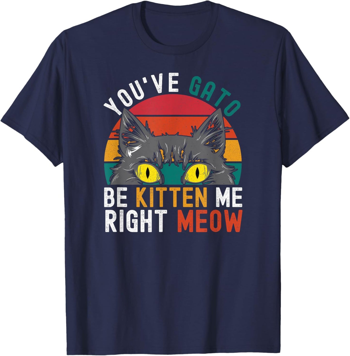 You've Gato Be Kitten Me Right Meow - Funny Cat Pun Dad Joke Women Girls Kids T-Shirt - T-Shirt | Navy
