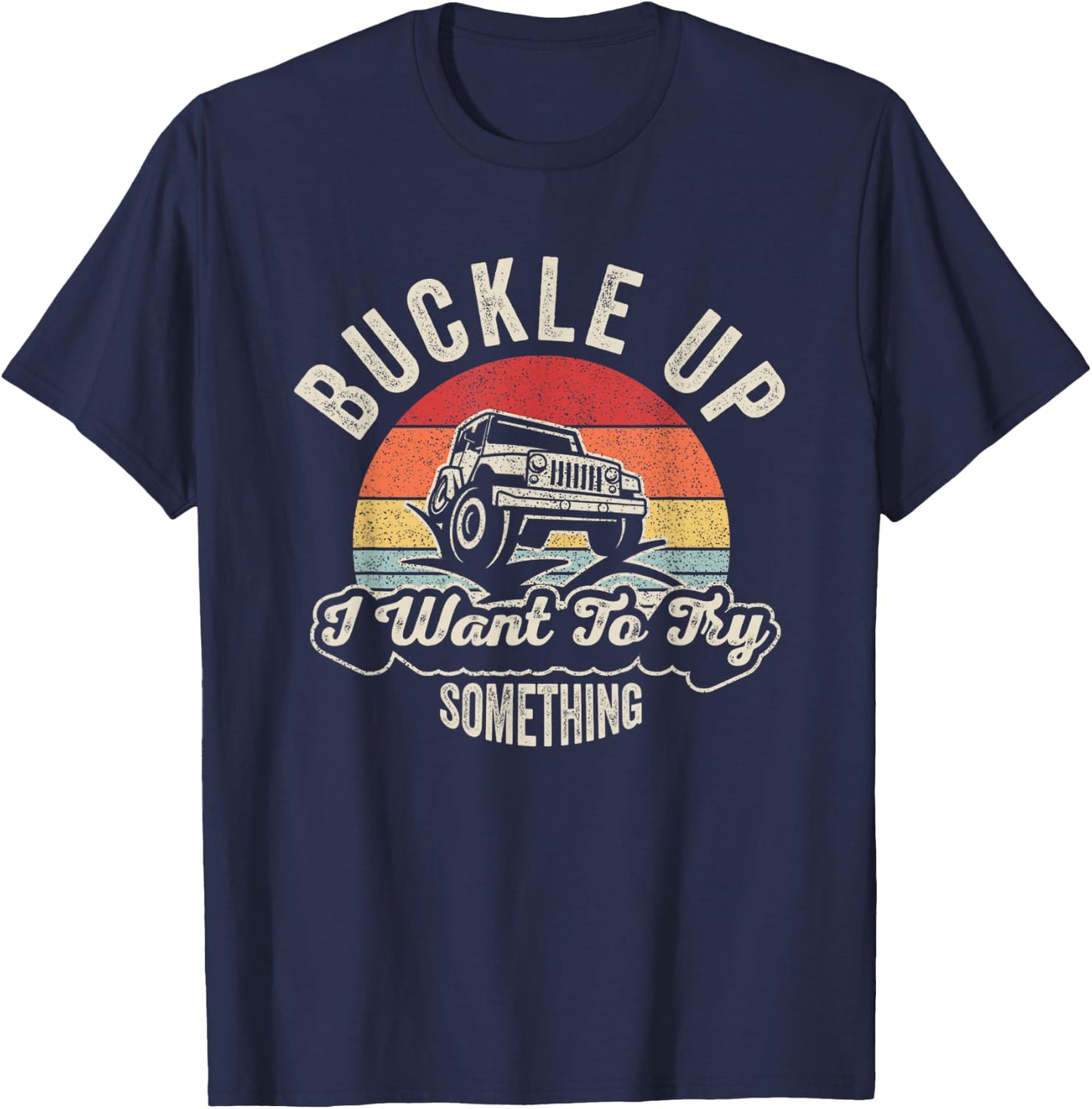 Vintage Retro Buckle Up I Want To Try Something Offroad Car T-Shirt - T-Shirt | Navy