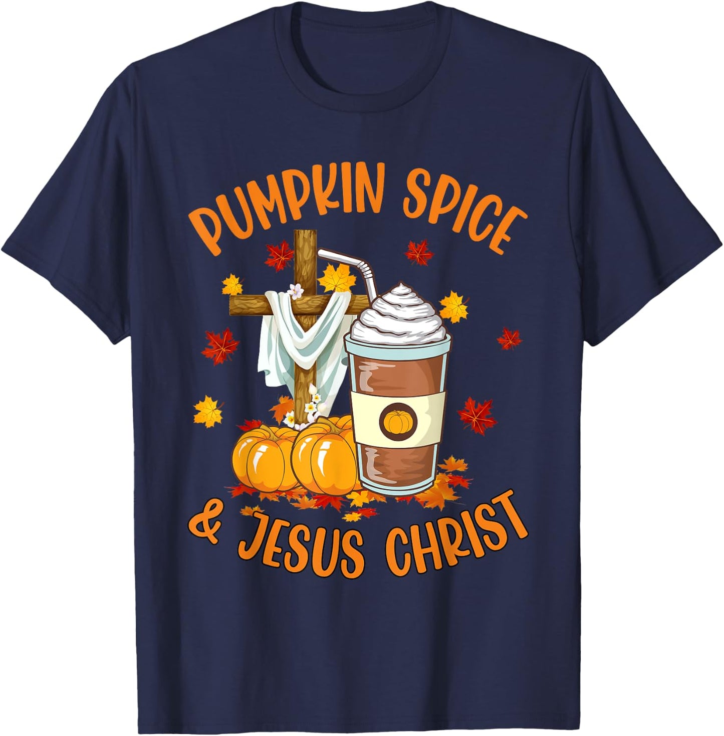 Pumpkin Spice and Jesus Christ Funny Coffee Lovers Gifts T-Shirt - T-Shirt | Navy