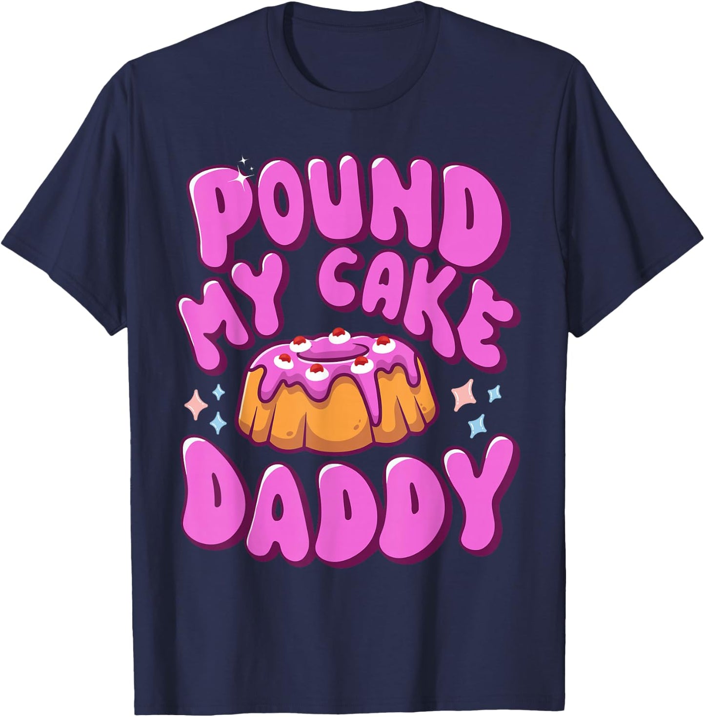 Inappropriate Pound My Cake Daddy Embarrassing Adult Humor T-Shirt - T-Shirt | Navy