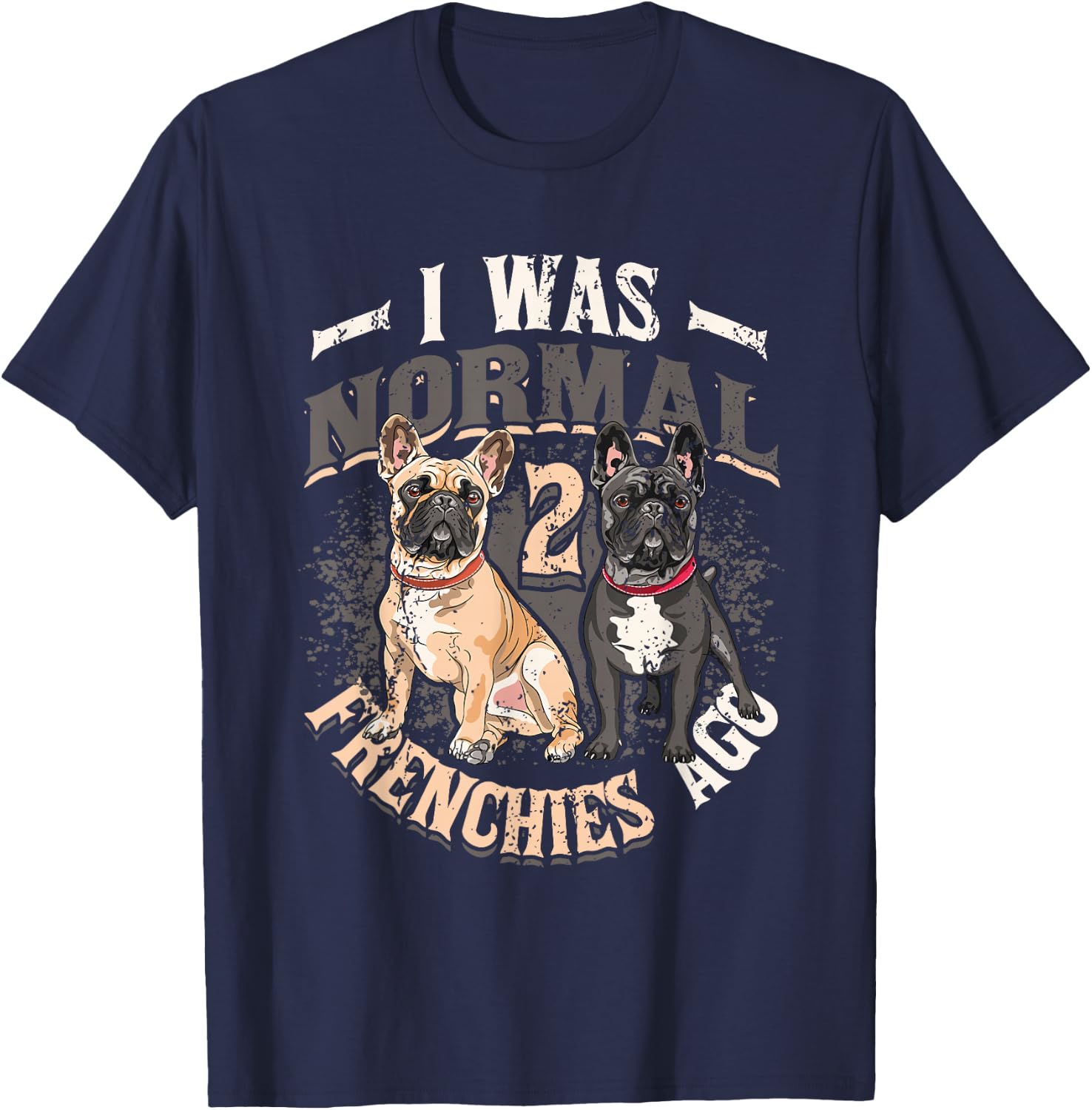 I Was Normal 2 Frenchies Ago French Bulldog T-Shirt - T-Shirt | Navy