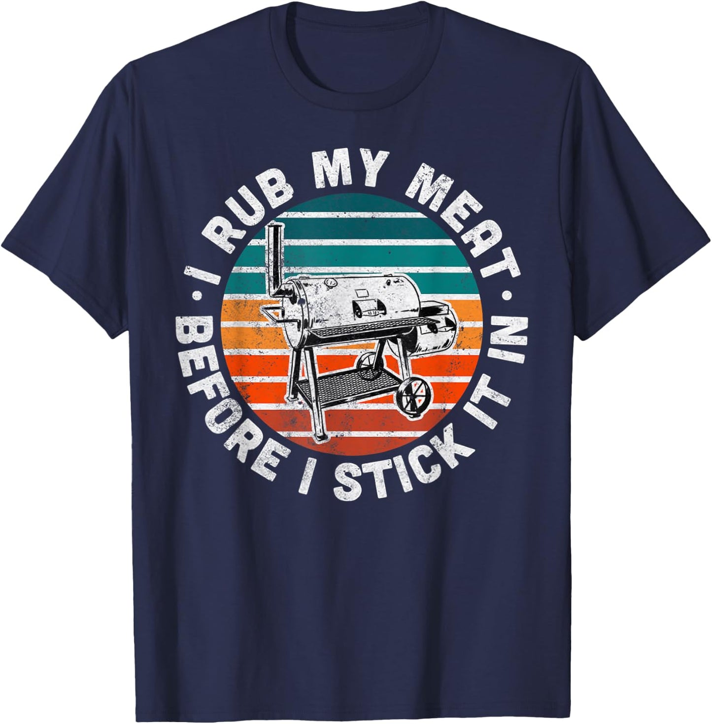 I Rub My Meat Before I Stick It In Funny BBQ Gift T-Shirt - T-Shirt | Navy