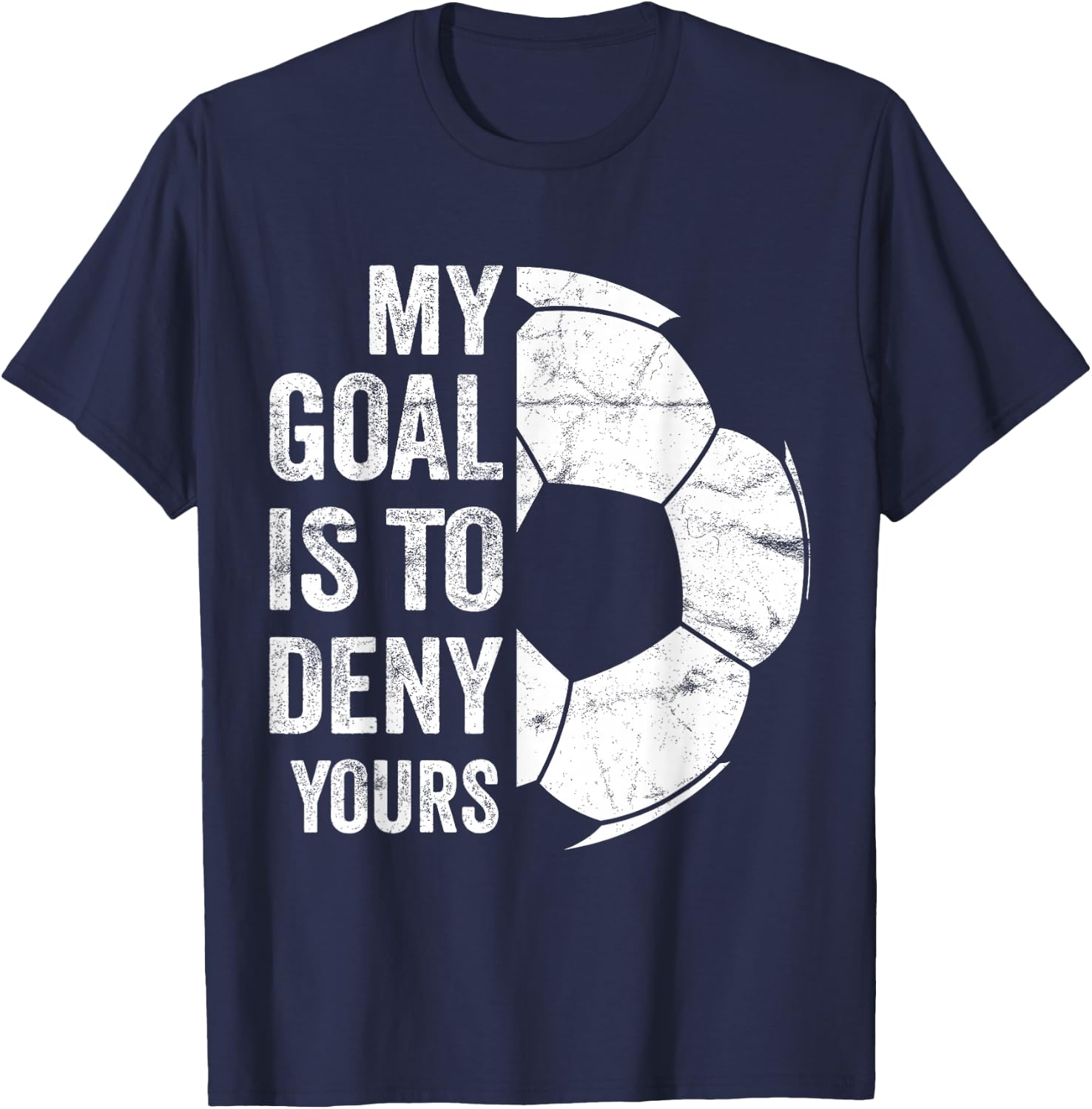 My Goal Is To Deny Yours - Funny Soccer Goalie T-Shirt - T-Shirt | Navy