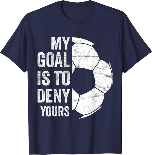 My Goal Is To Deny Yours - Funny Soccer Goalie T-Shirt - T-Shirt | Navy