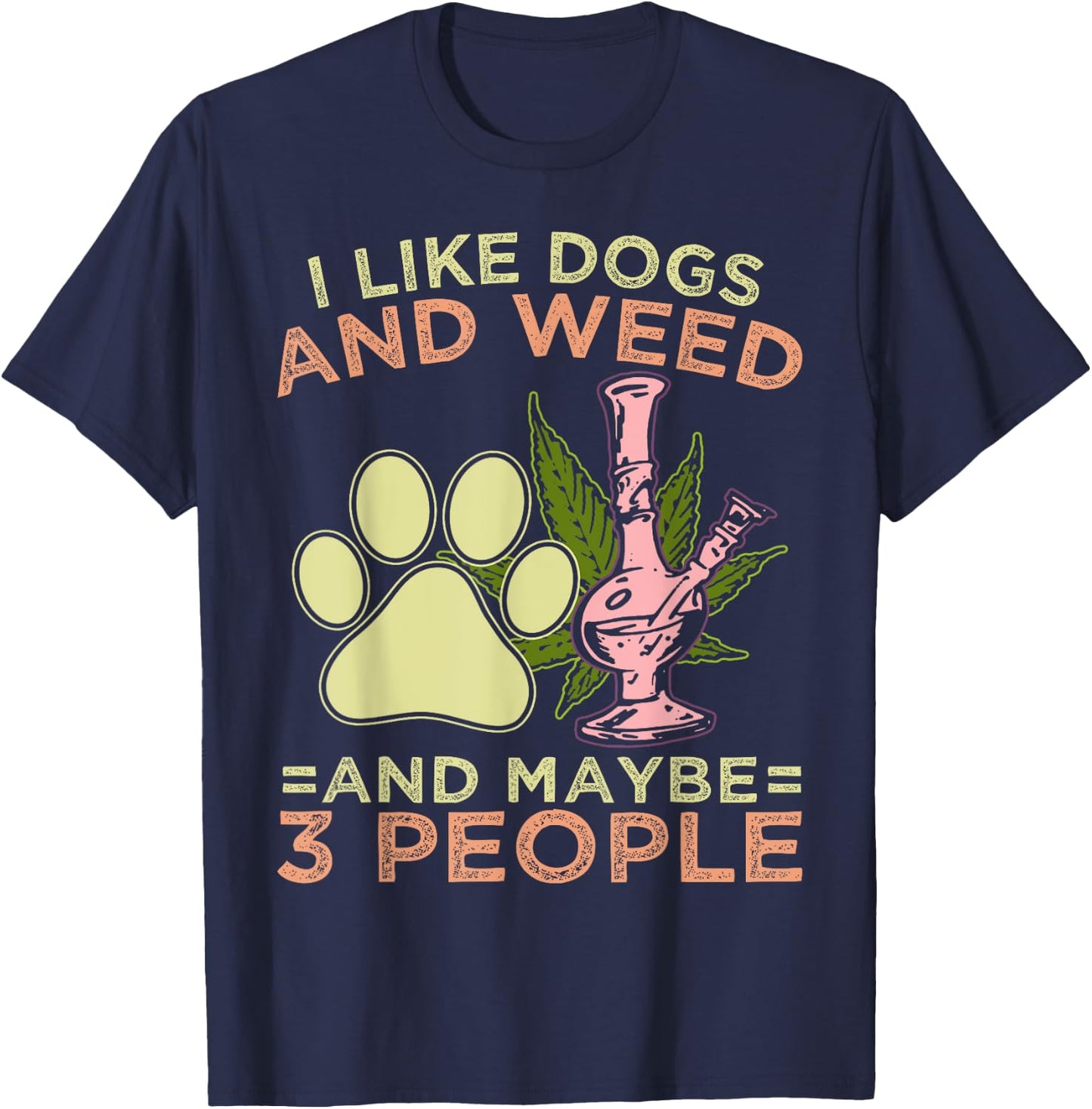 I Like Weed My Dog And Maybe 3 People T-Shirt - T-Shirt | Navy