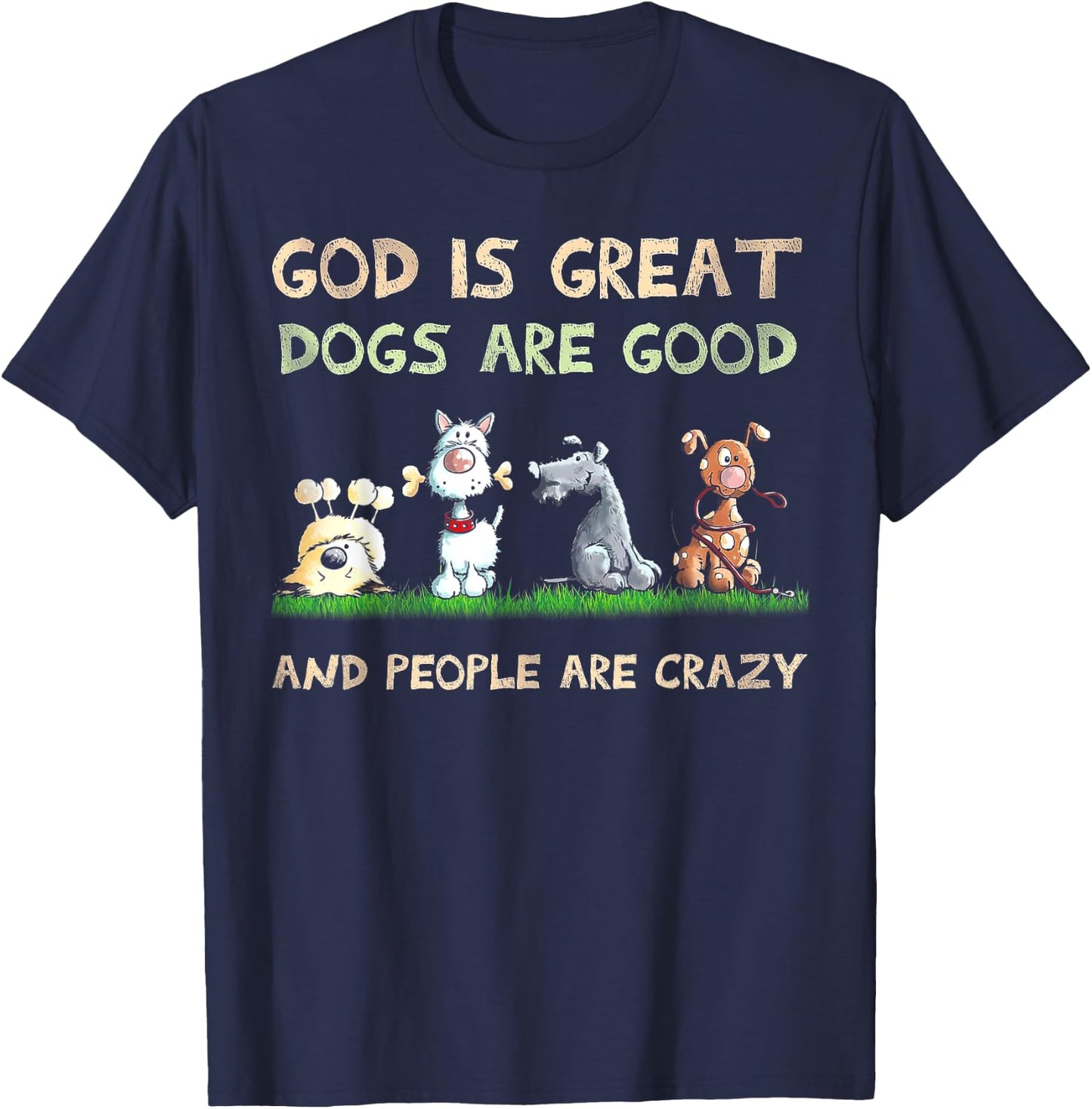 God Is Great Dogs Are Good And People Are Crazy T-Shirt - T-Shirt | Navy