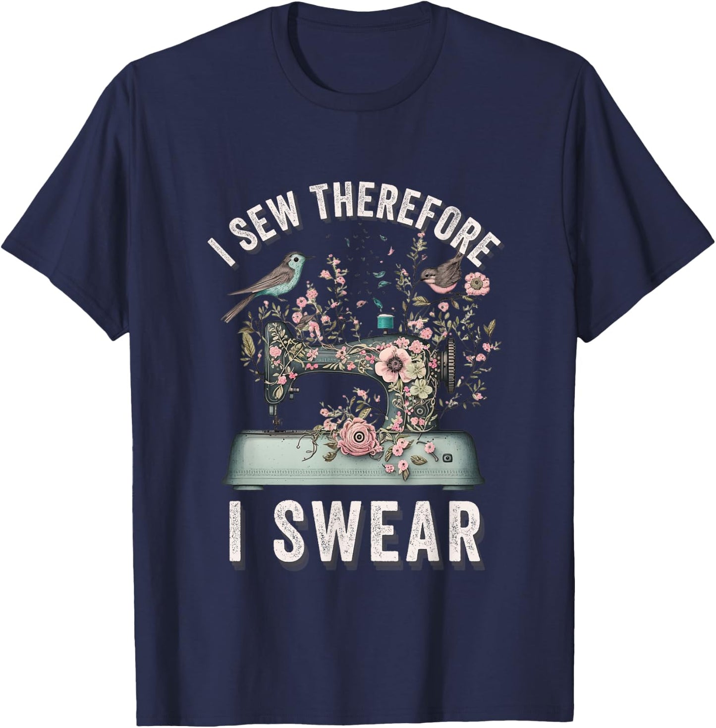 I Sew Therefore I Swear Sewing Craft Birds Flower design T-Shirt - T-Shirt | Navy
