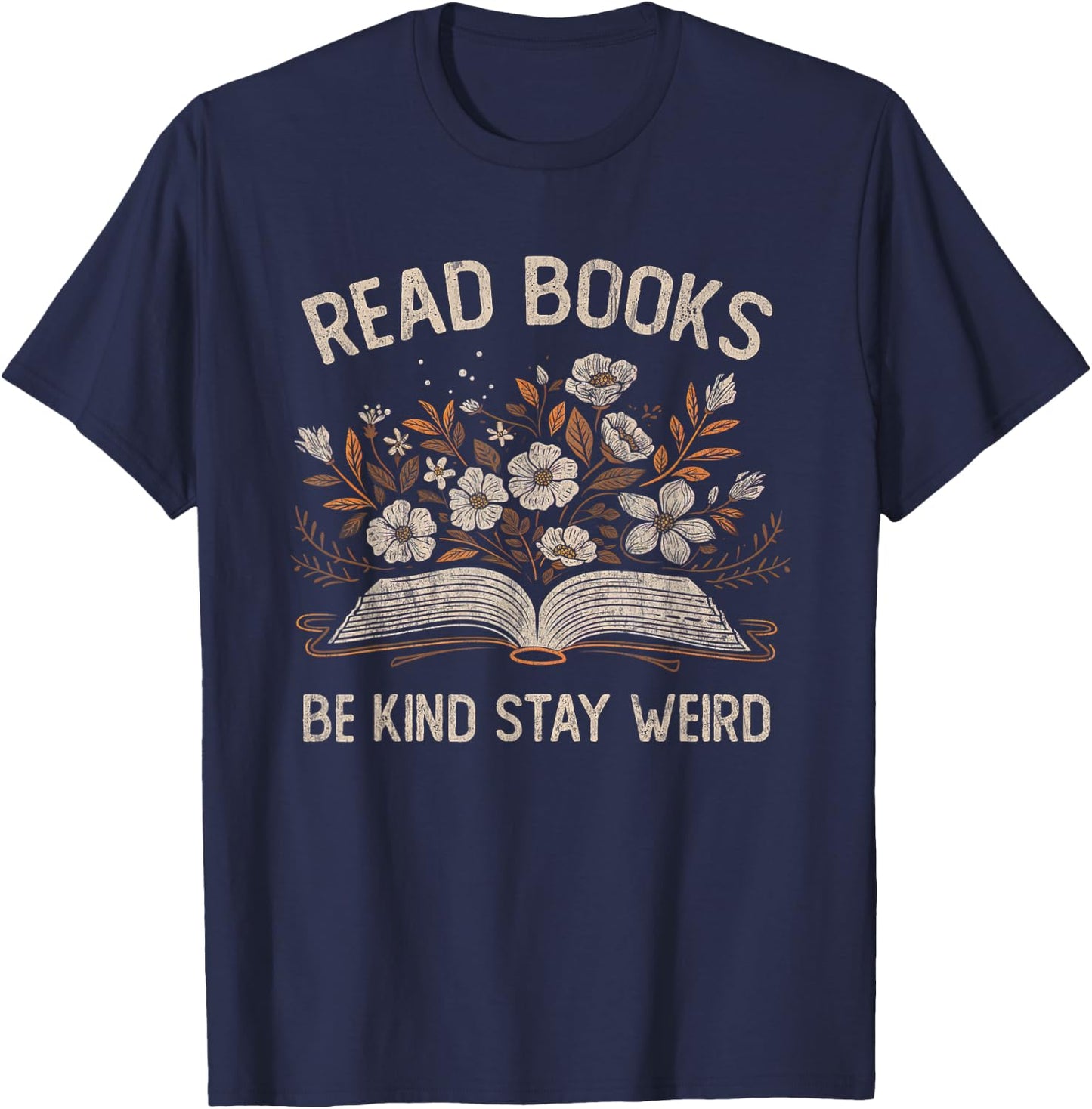 Read Books Be Kind Stay Weird Funny Flower Book Reader Lover T-Shirt - T-Shirt | Navy