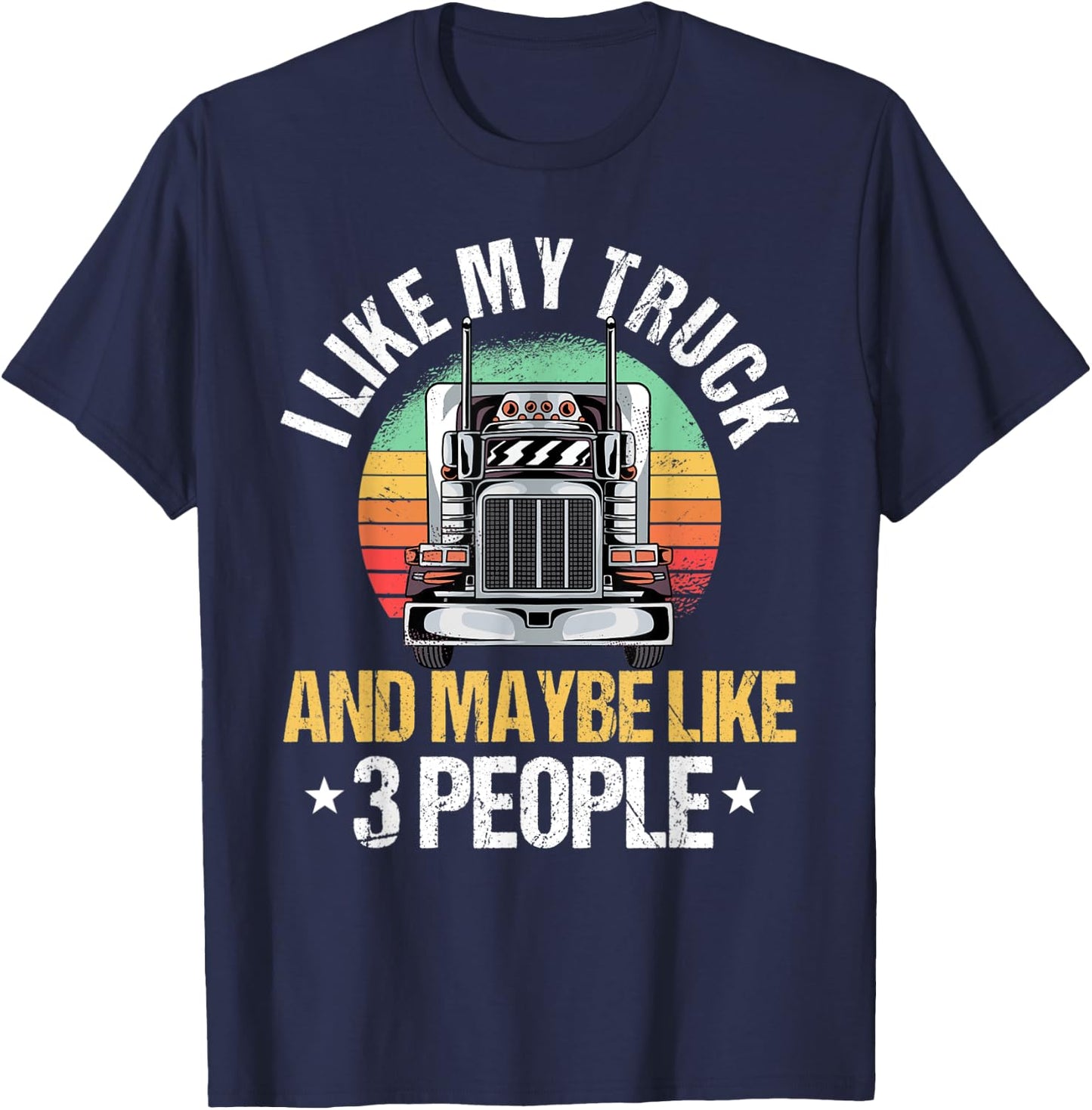 I Like My Truck And Maybe Like 3 People Heavy Hauler Fans T-Shirt - T-Shirt | Navy