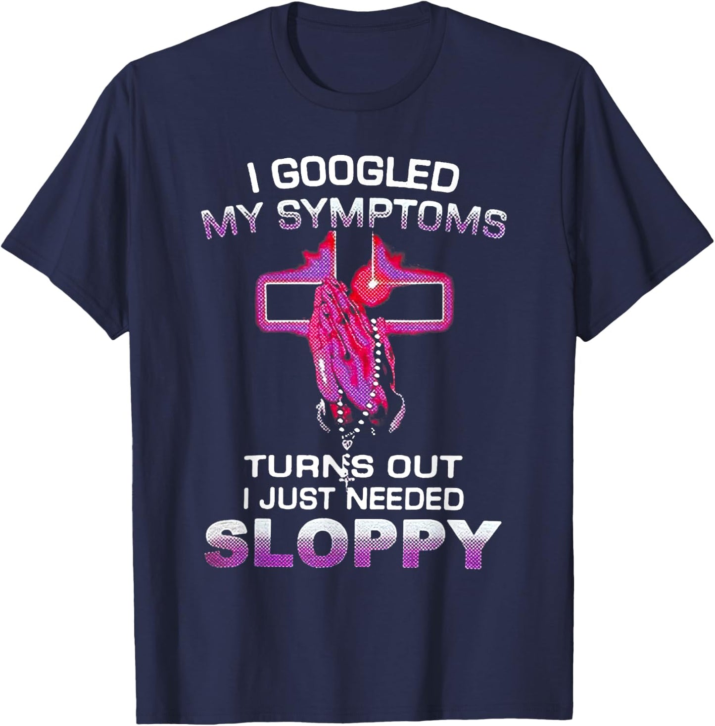 I Googled My Symptoms Turns Out I Just Needed Sloppy Christm T-Shirt - T-Shirt | Navy