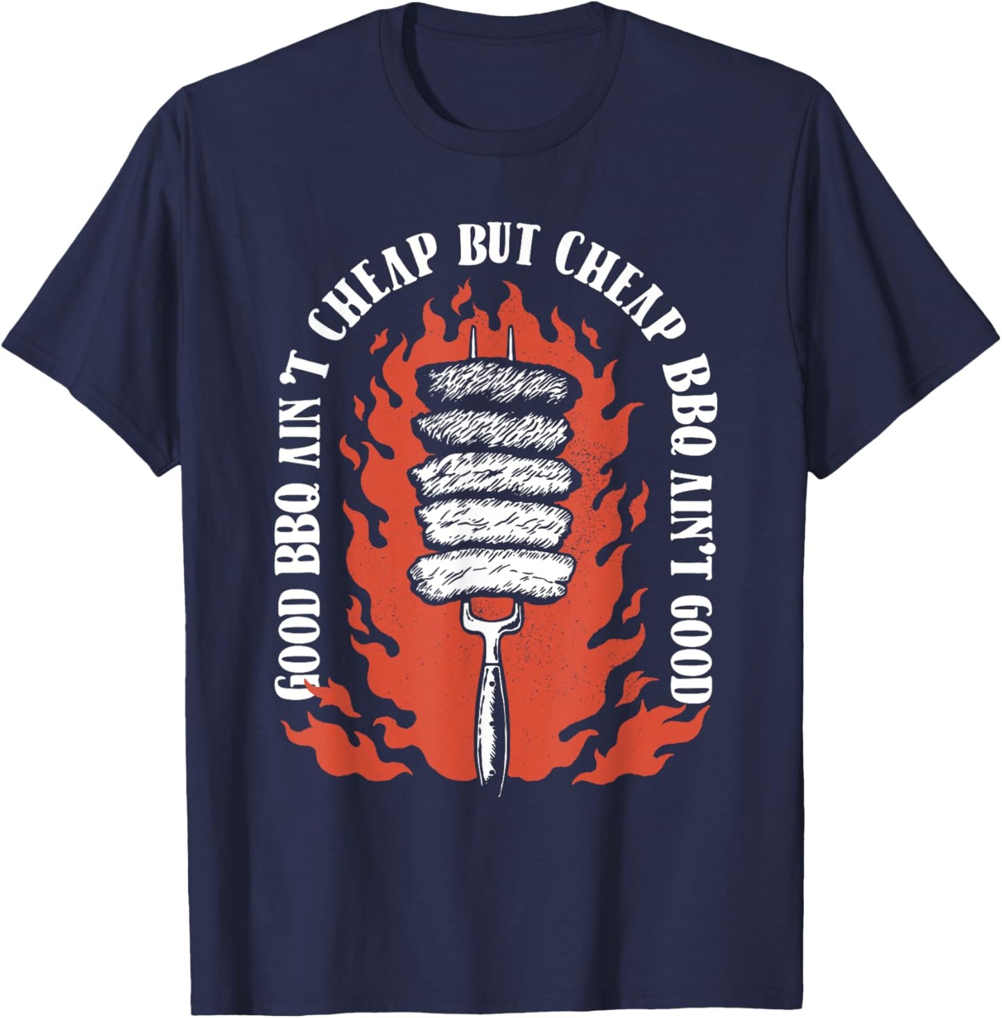 Good BBQ Ain't Cheap But Cheap BBQ Ain't Good Grilling T-Shirt - T-Shirt | Navy