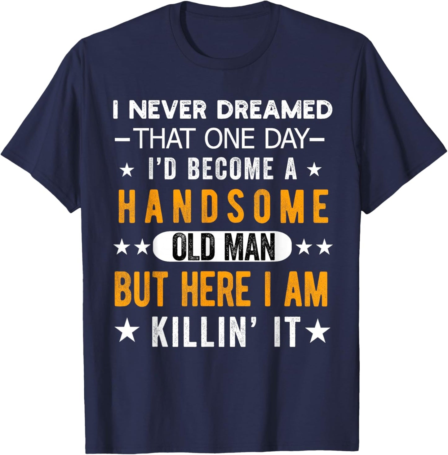 I Never Dreamed I'd Be a Handsome Old Man Grandpa People T-Shirt - T-Shirt | Navy
