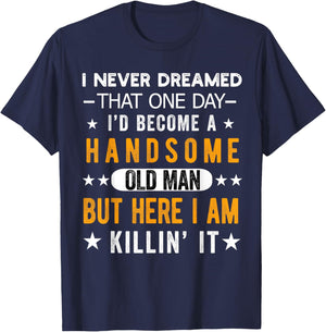 I Never Dreamed I'd Be a Handsome Old Man Grandpa People T-Shirt - T-Shirt | Navy