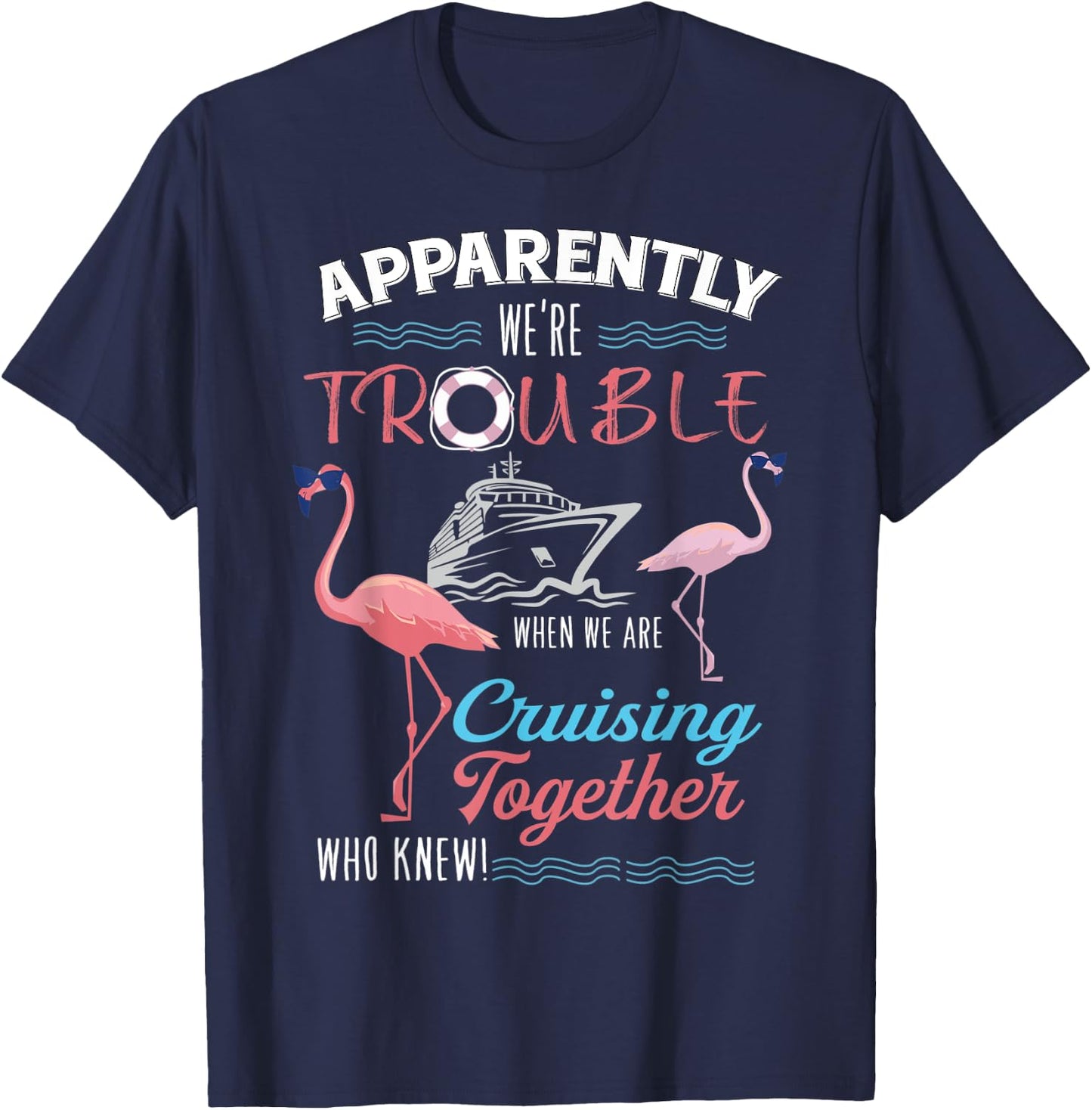 Apparently We're Trouble When We Are Cruising Together T-Shirt - T-Shirt | Navy