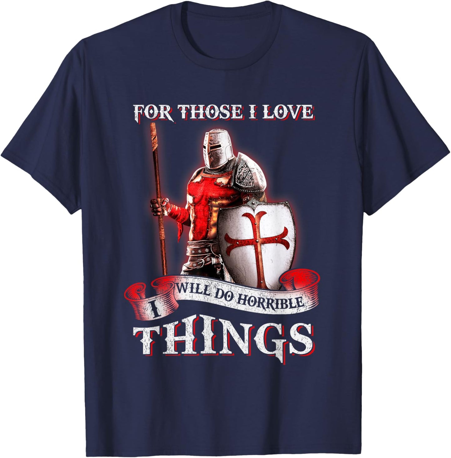 Knight Templar For Those I Love I Will Do Horrible Things T-Shirt - T-Shirt | Navy