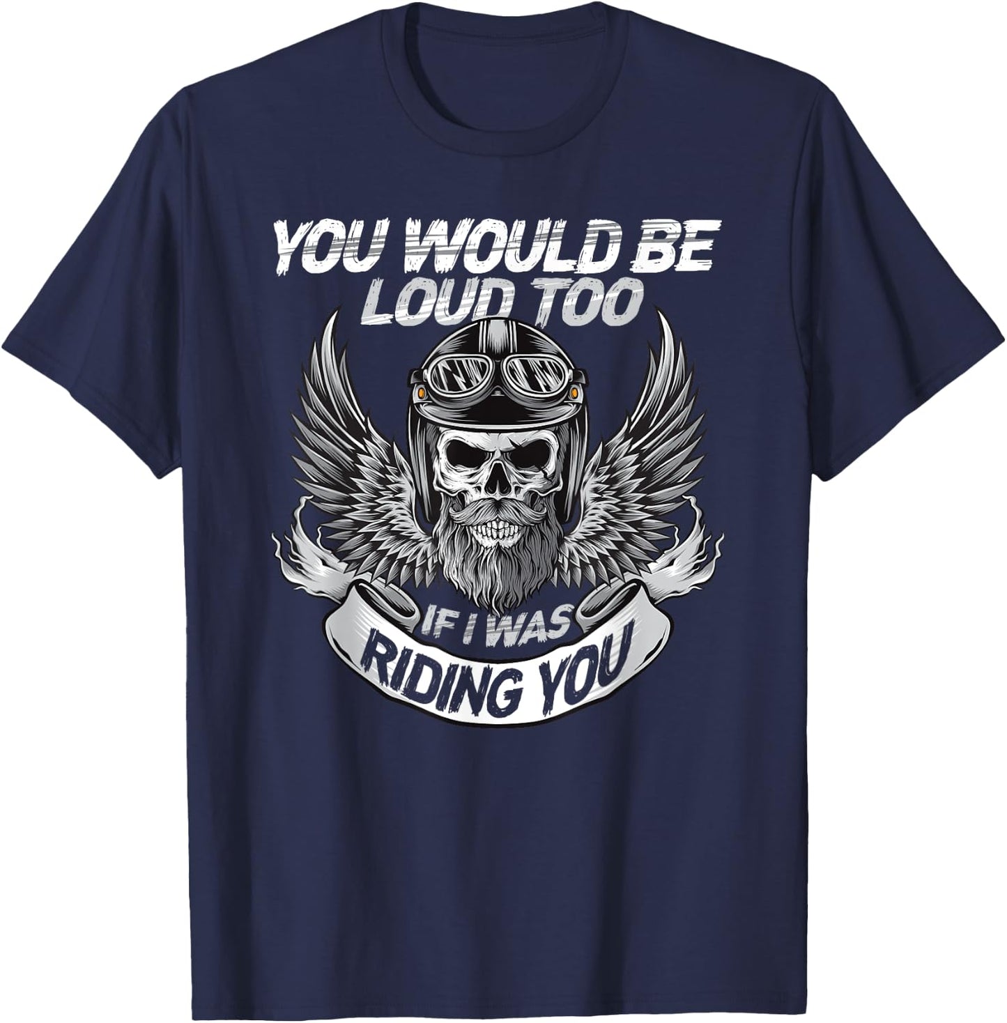 You Would be Loud too if i was riding you T-Shirt - T-Shirt | Navy