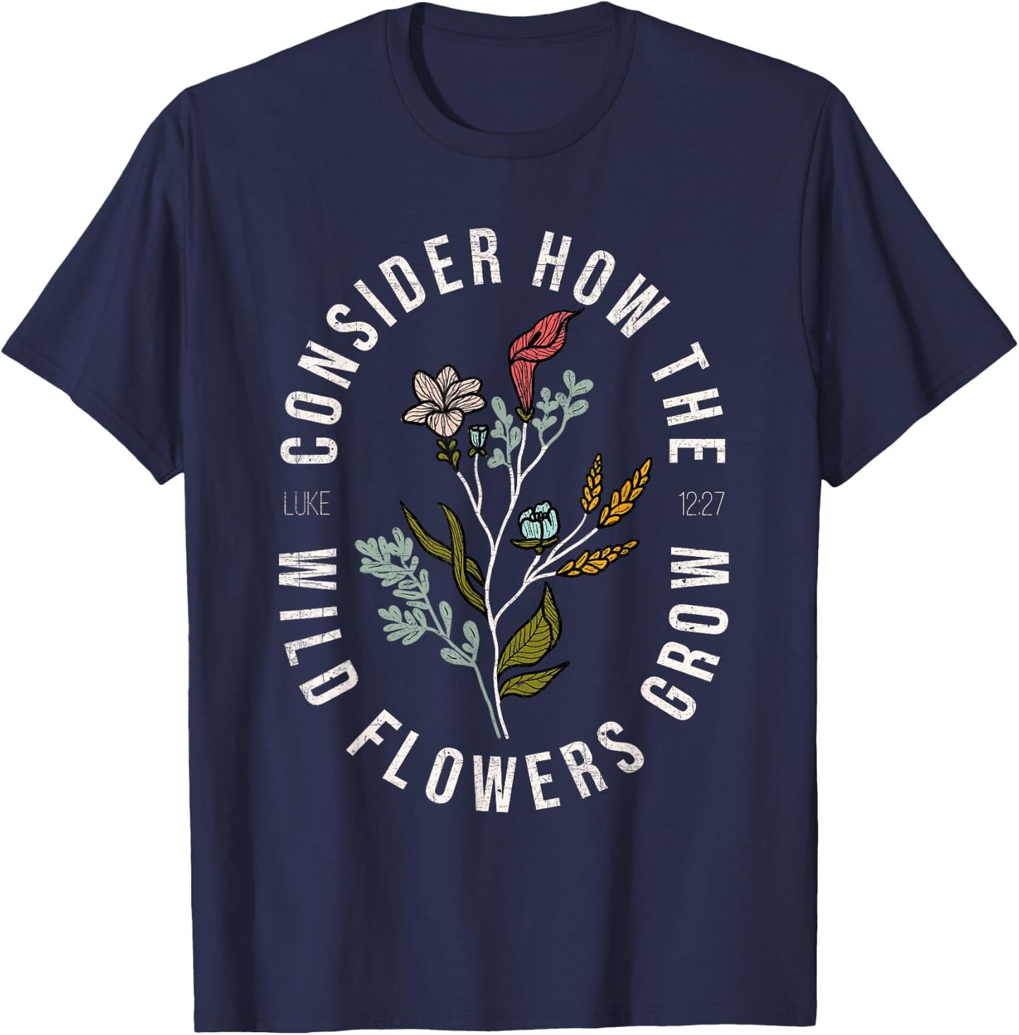 Consider how the wildflowers grow Luke 12:27 bible verse T-Shirt - T-Shirt | Navy