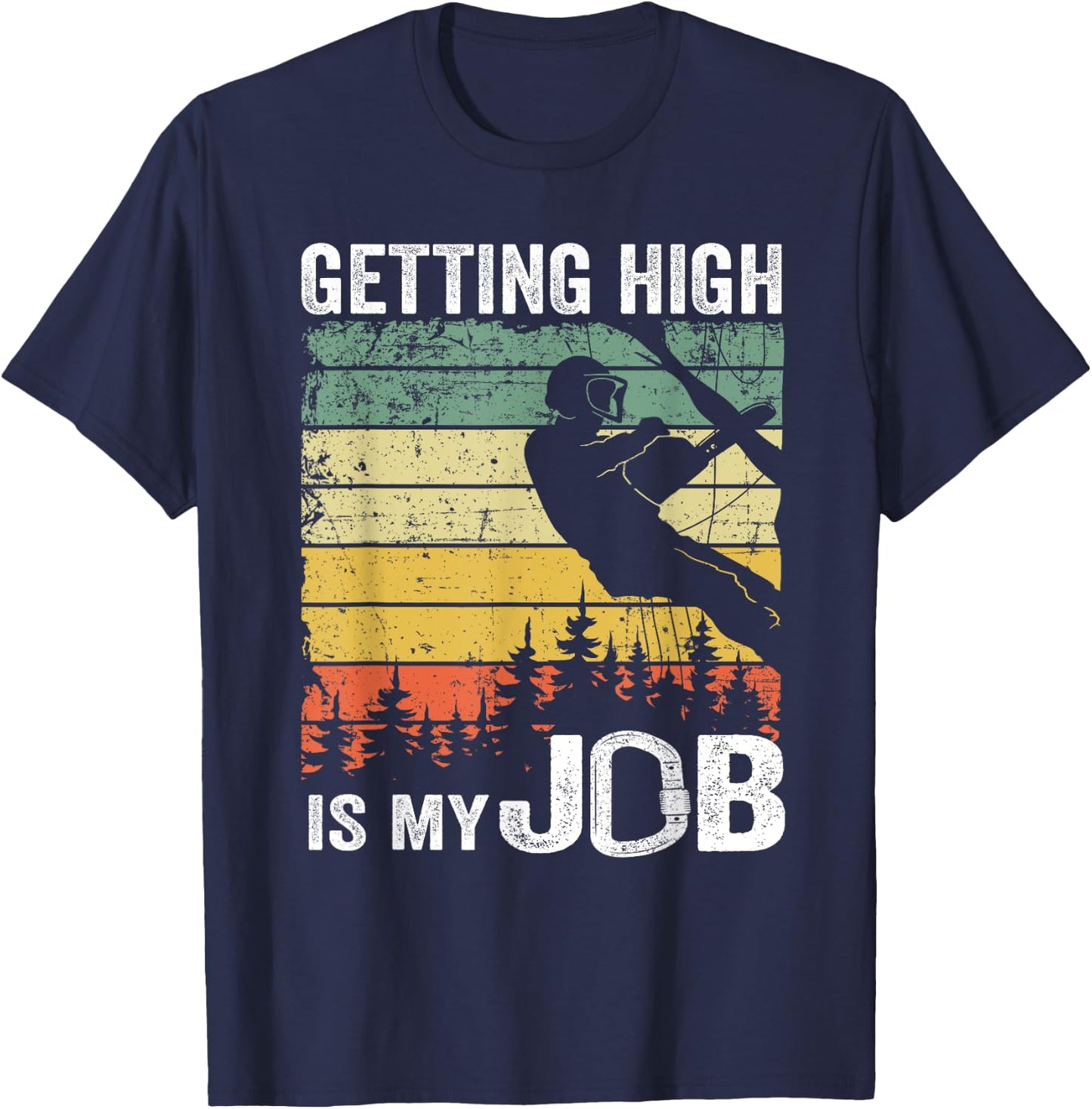 Getting High Is My Job Vintage Tree Climber Dad Arborist T-Shirt - T-Shirt | Navy