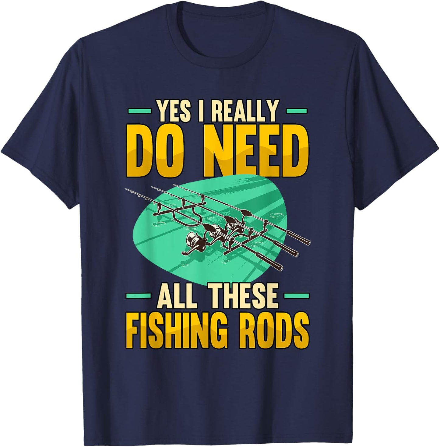 Yes I Really Do Need All These Fishing Rods Funny T-Shirt - T-Shirt | Navy