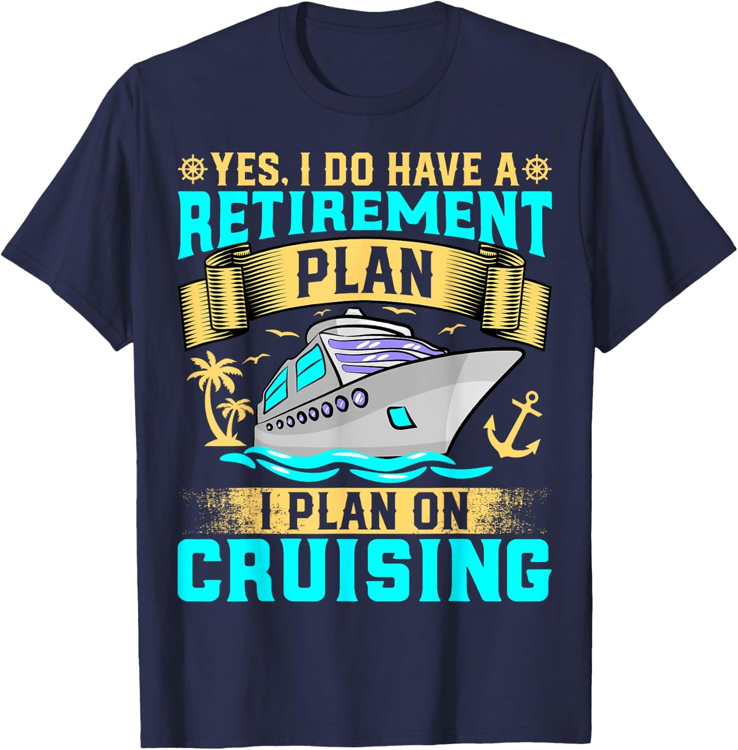 Funny Yes I Do Have a Retirement Plan I Plan on Cruising T-Shirt - T-Shirt | Navy