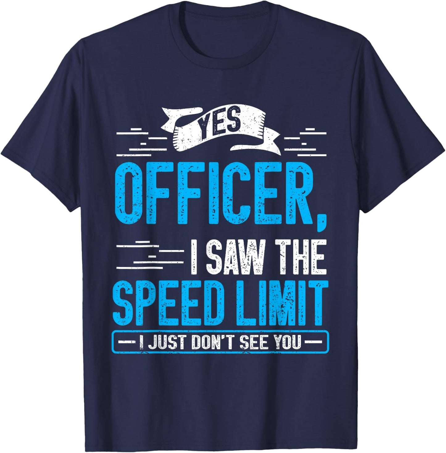 Yes Officer I Saw the Speed Limit I Just Didn't See You T-Shirt - T-Shirt | Navy
