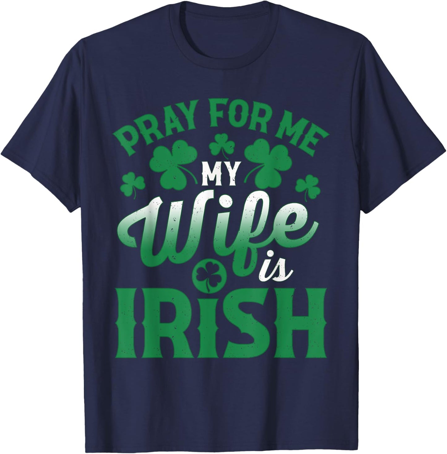 Pray For Me My Wife is Irish Husband St Patricks Day T-Shirt - T-Shirt | Navy