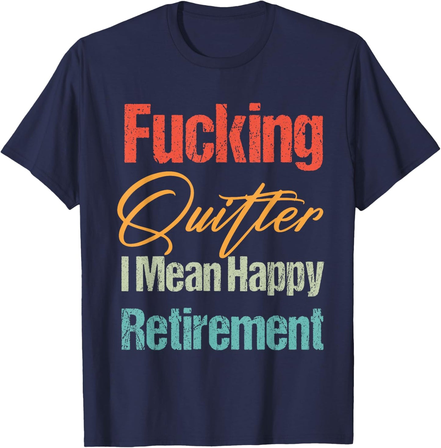 Funny Vintage Fucking Quitter I Mean Happy Retirement 2023 T-Shirt - T-Shirt | Navy