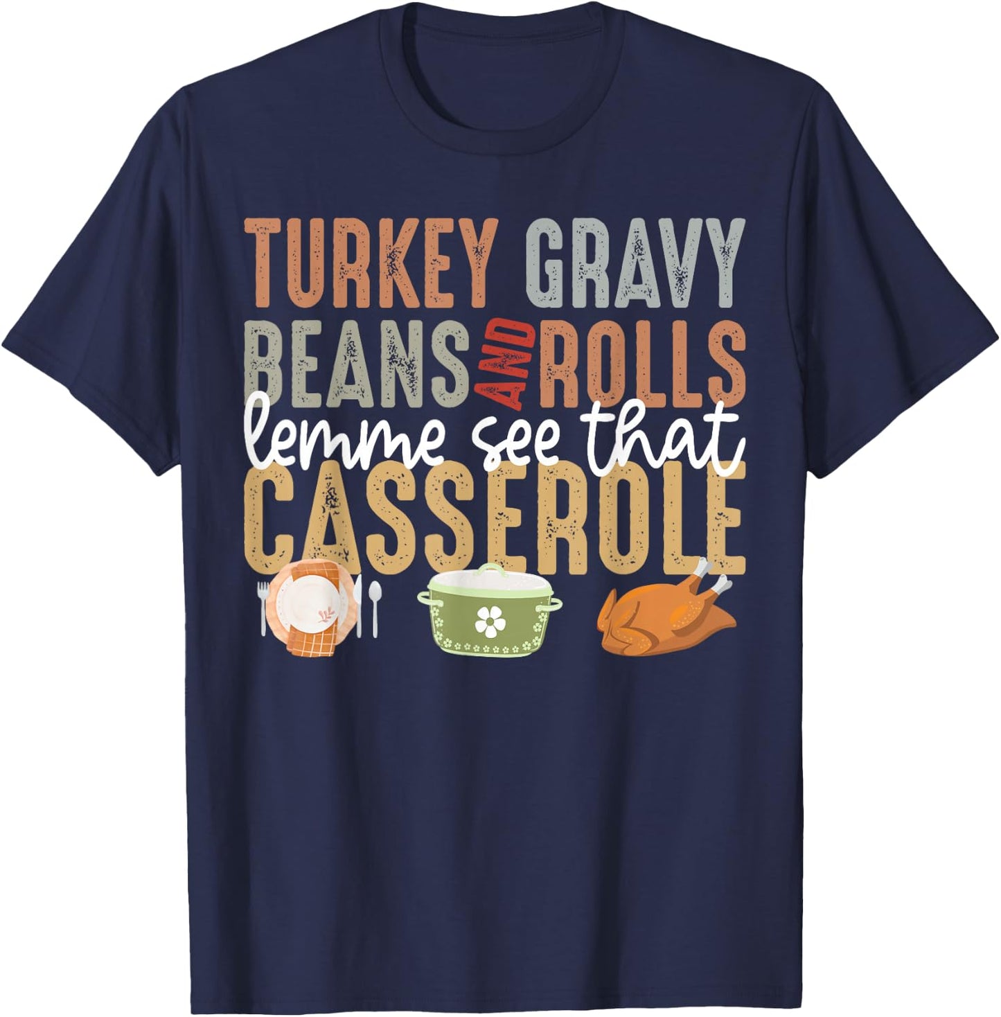 Turkey Gravy Beans And Rolls Let Me See That Casserole Fall T-Shirt - T-Shirt | Navy