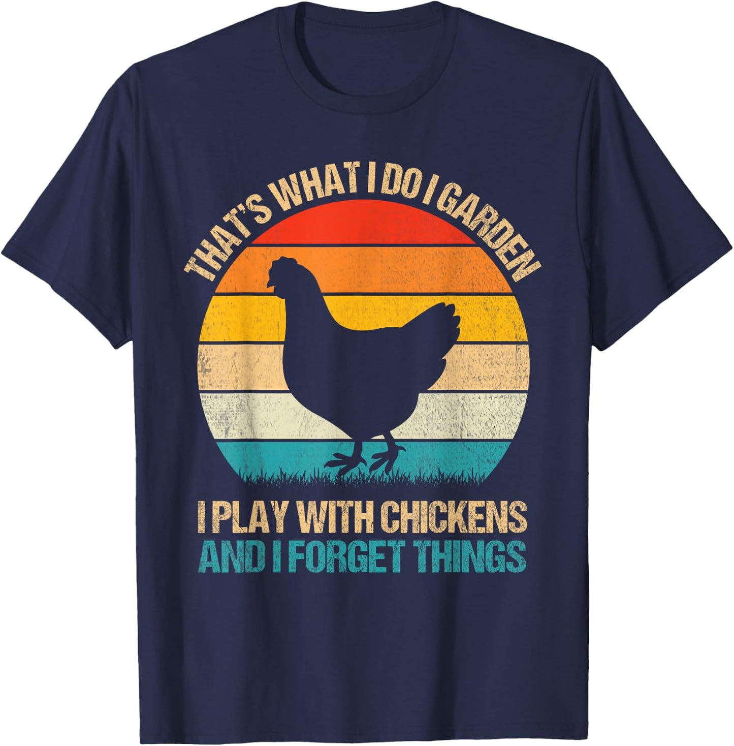 Thats What I Do I Garden I Play With Chickens Forget Things T-Shirt - T-Shirt | Navy