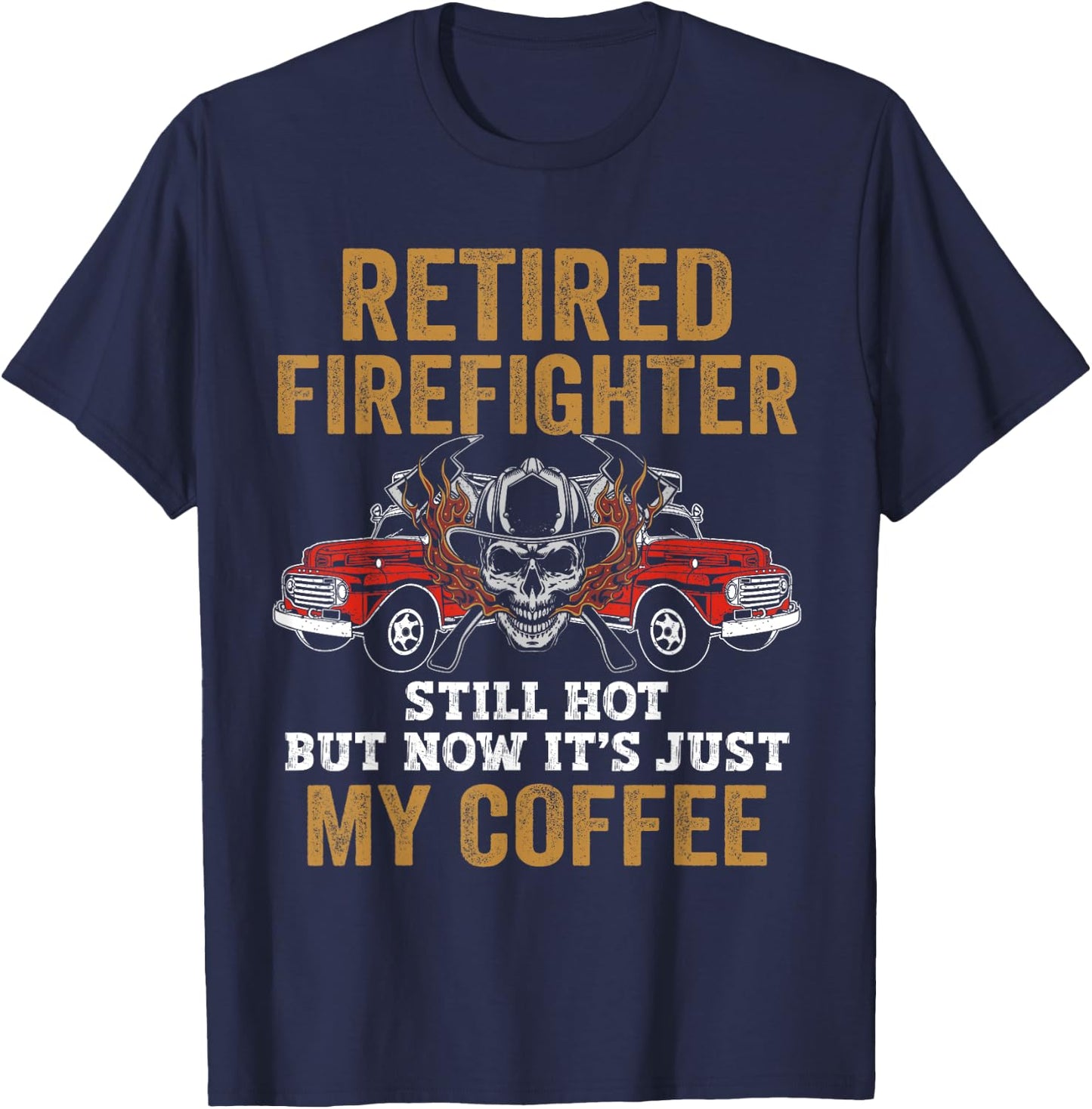 Retired Firefighter Still Hot But Now It's Just My Coffee T-Shirt - T-Shirt | Navy