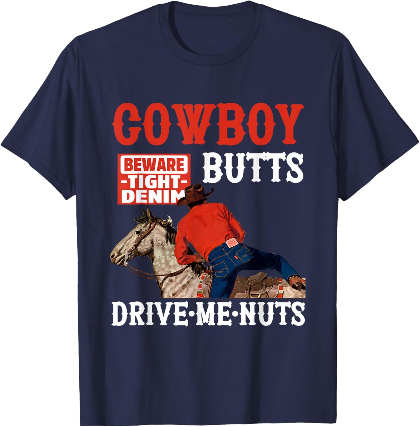 Cowboy Butts Beware Tight Denim Drive Me Nuts Quote T-Shirt - T-Shirt | Navy