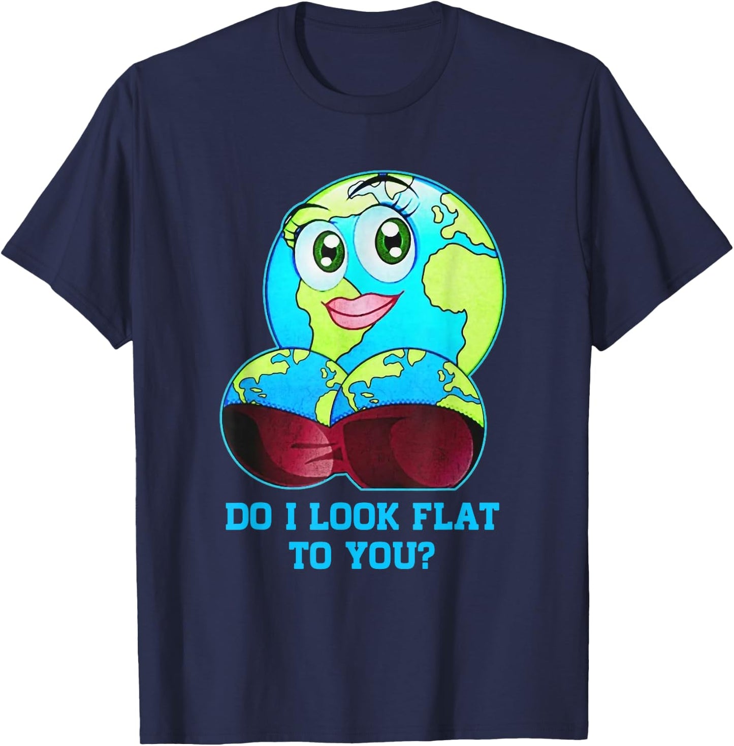 Do I Look Flat to You Earth Day Mother Day T-Shirt - T-Shirt | Navy