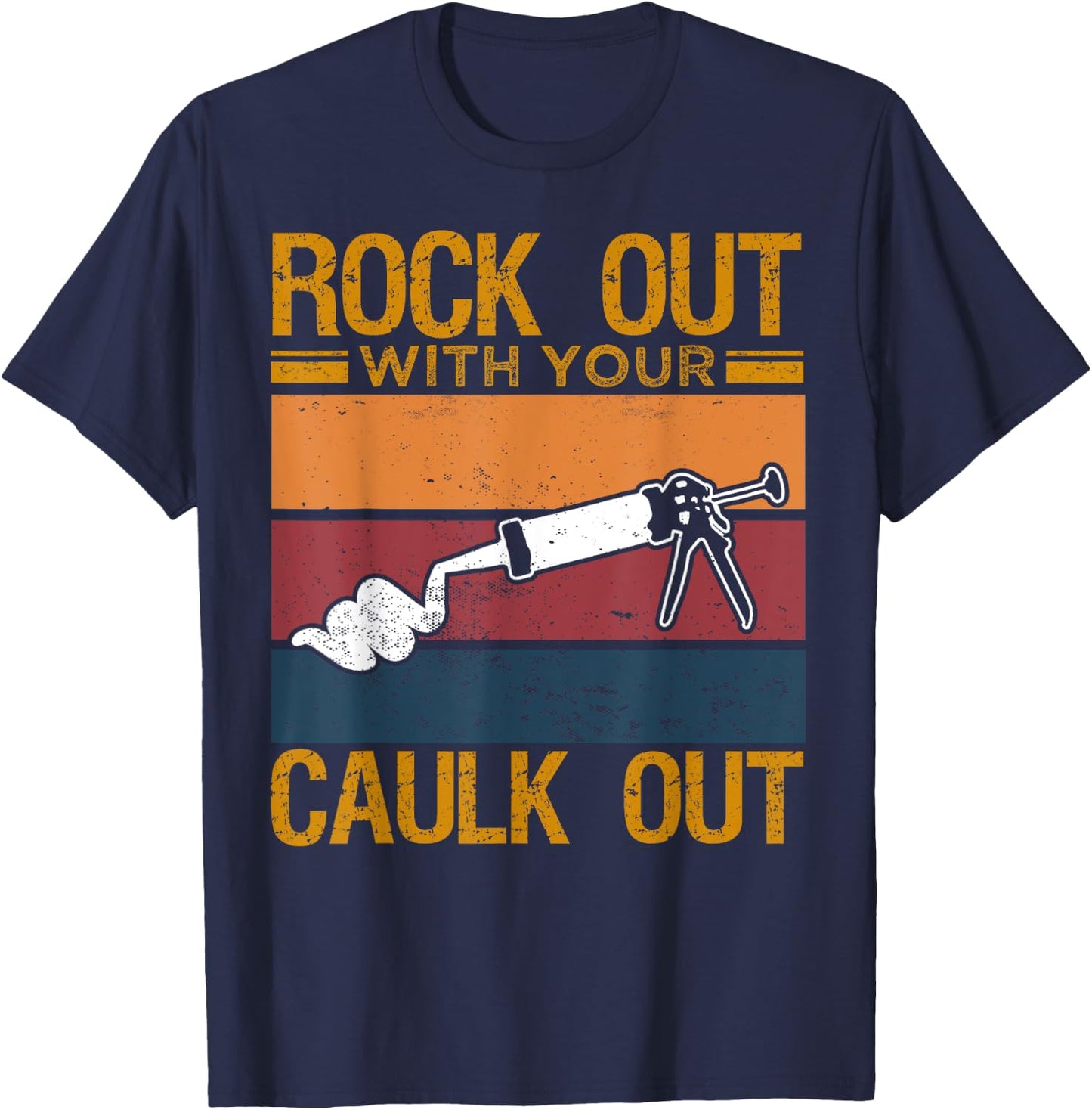 Rock Out With Your Caulk Out Funny Construction Work T-Shirt - T-Shirt | Navy