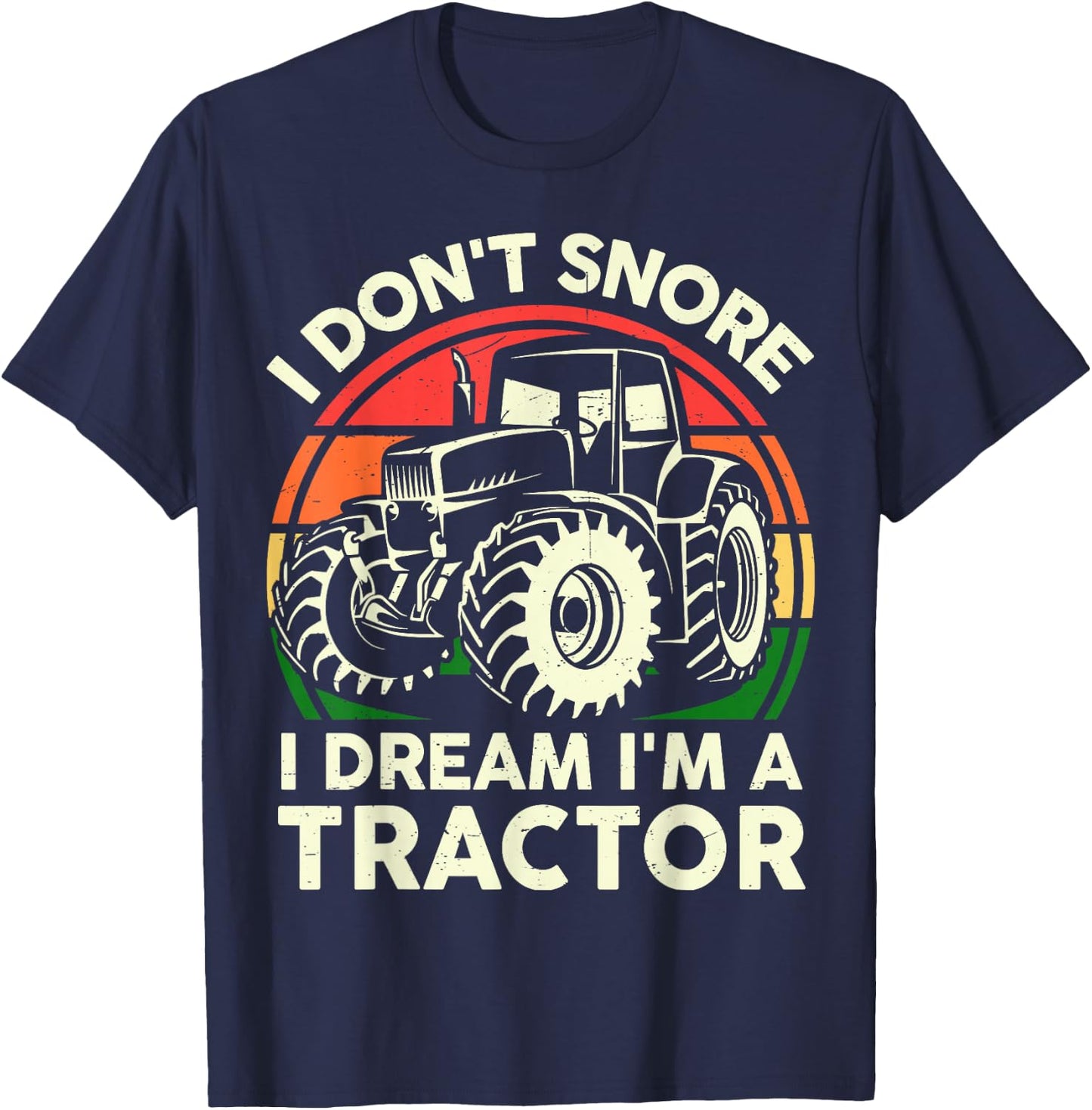Men I Don't Snore I Dream I'm Tractor Funny Farmer Dad Gift T-Shirt - T-Shirt | Navy