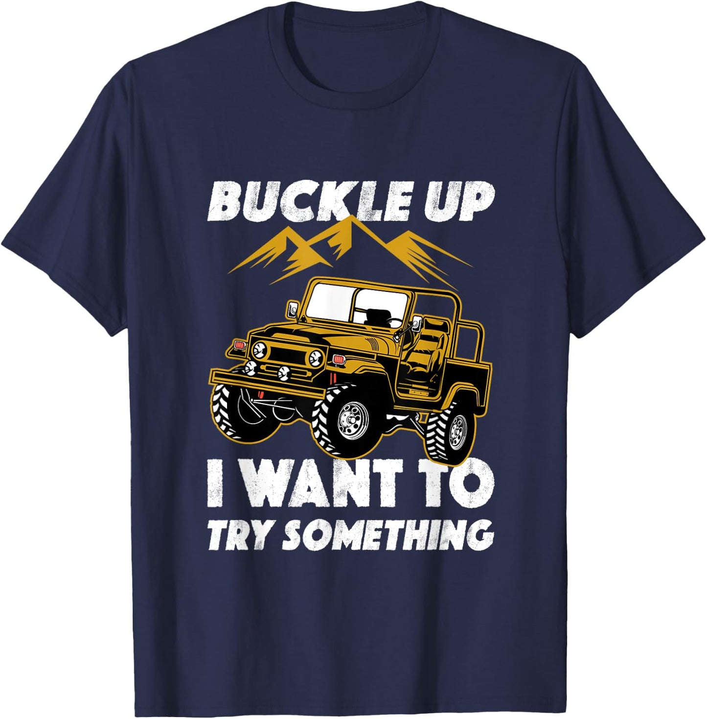 Buckle Up I Want To Try Something Off-Roading Offroad Car T-Shirt - T-Shirt | Navy