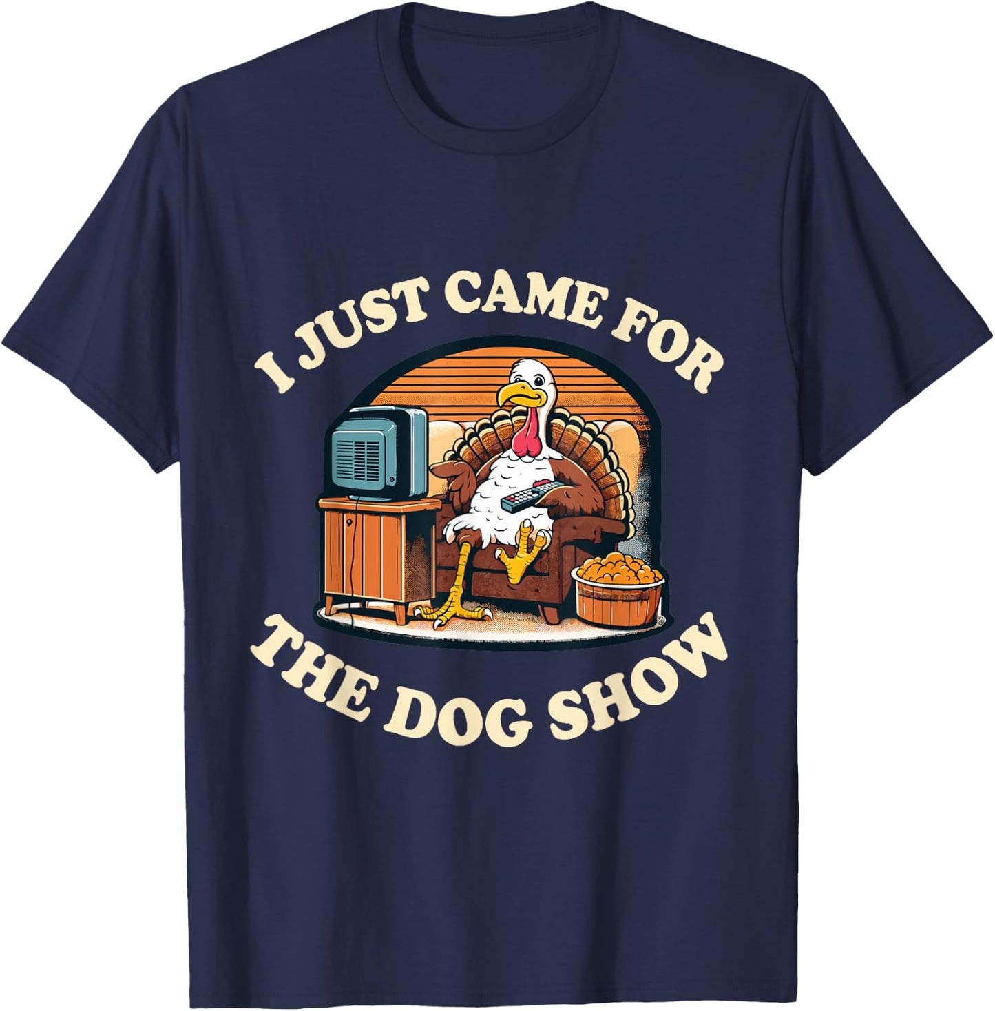 Funny Thanksgiving Turkey Came For The Dog Show T-Shirt - T-Shirt | Navy