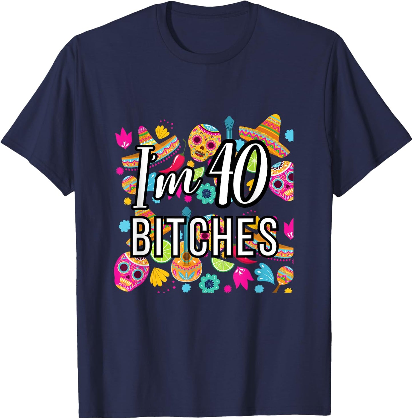 40th Birthday Mexico I'm 40 Lets Fiesta T-Shirt - T-Shirt | Navy