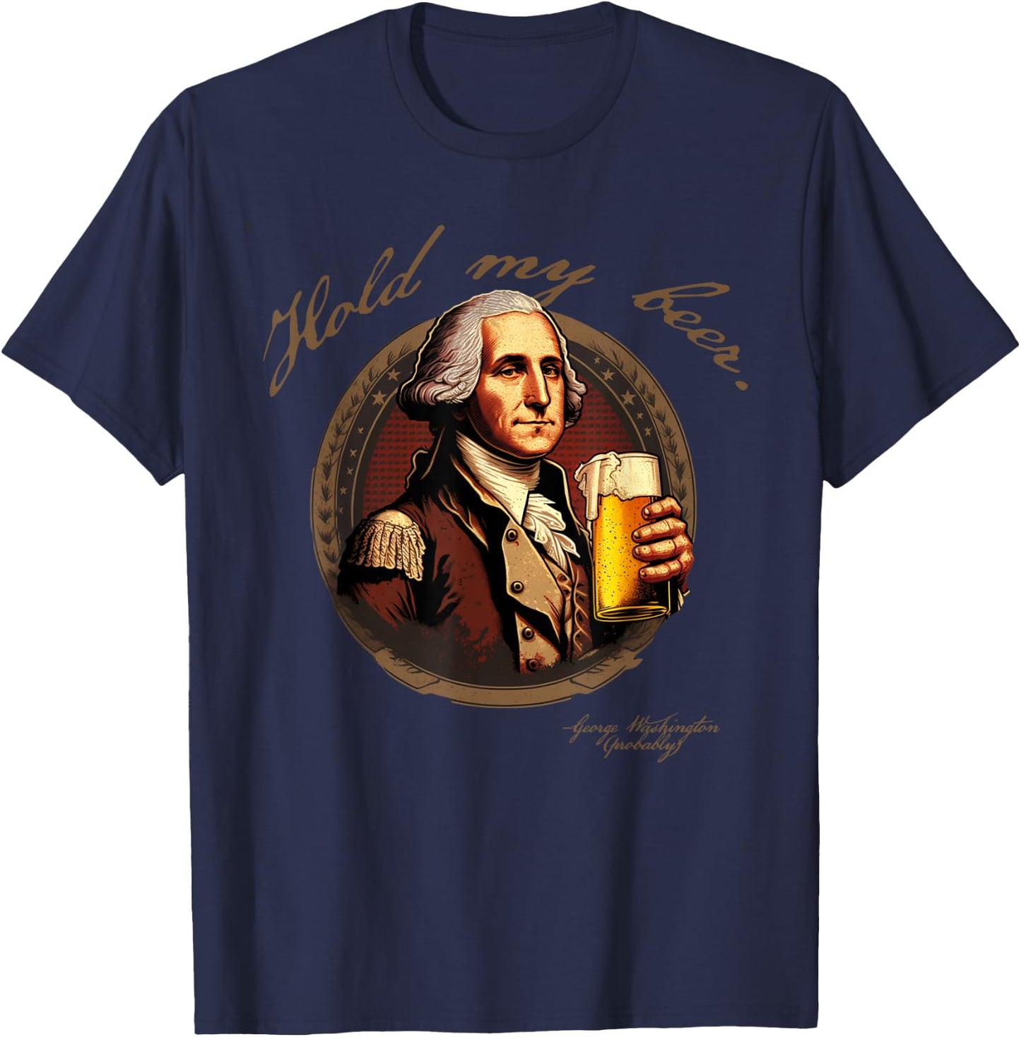 Founding Father Hold My George Washington Beer T-Shirt - T-Shirt | Navy