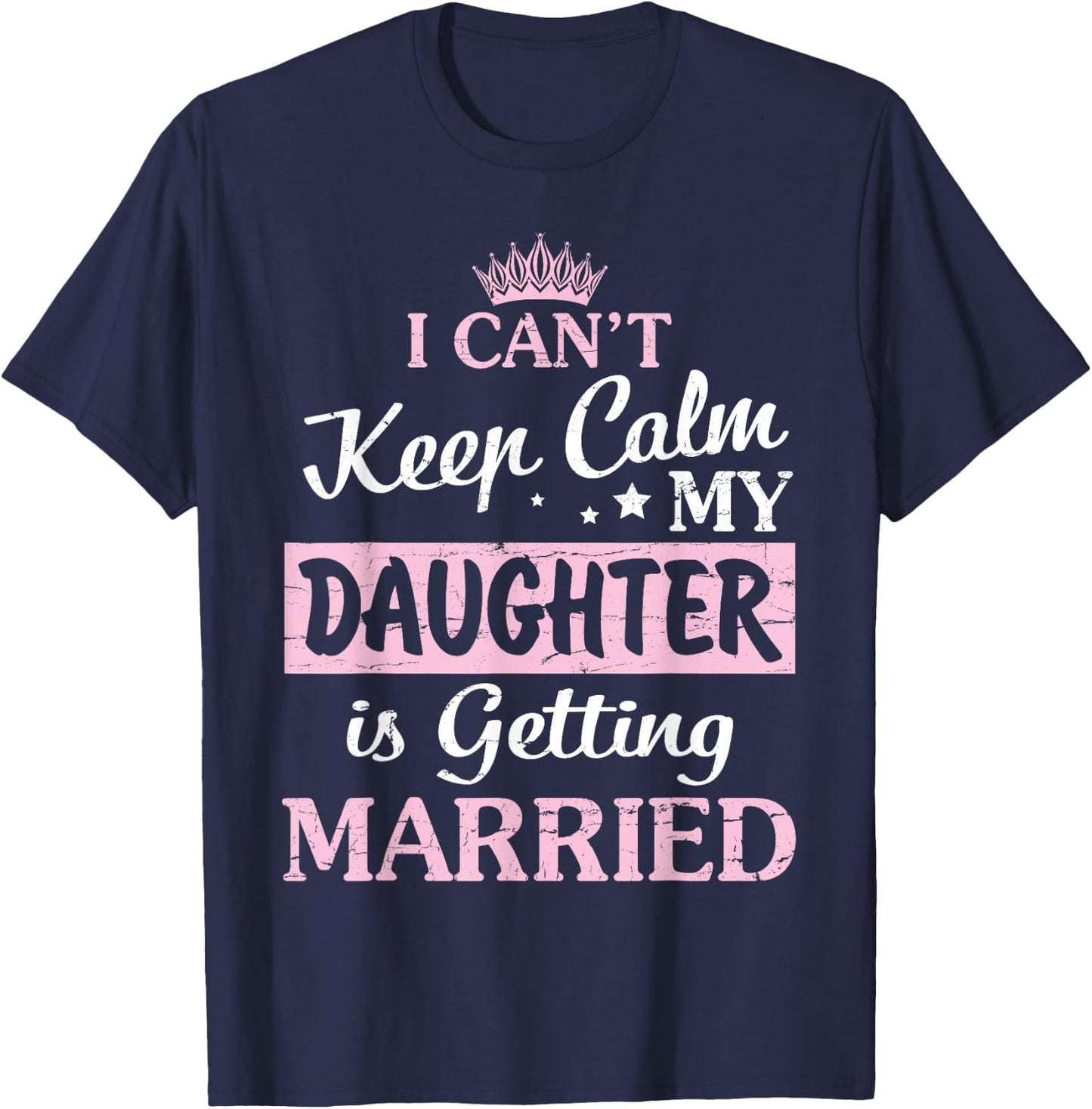 I Can't Keep Calm My Daughter Is Getting Married Happy To Me T-Shirt - T-Shirt | Navy