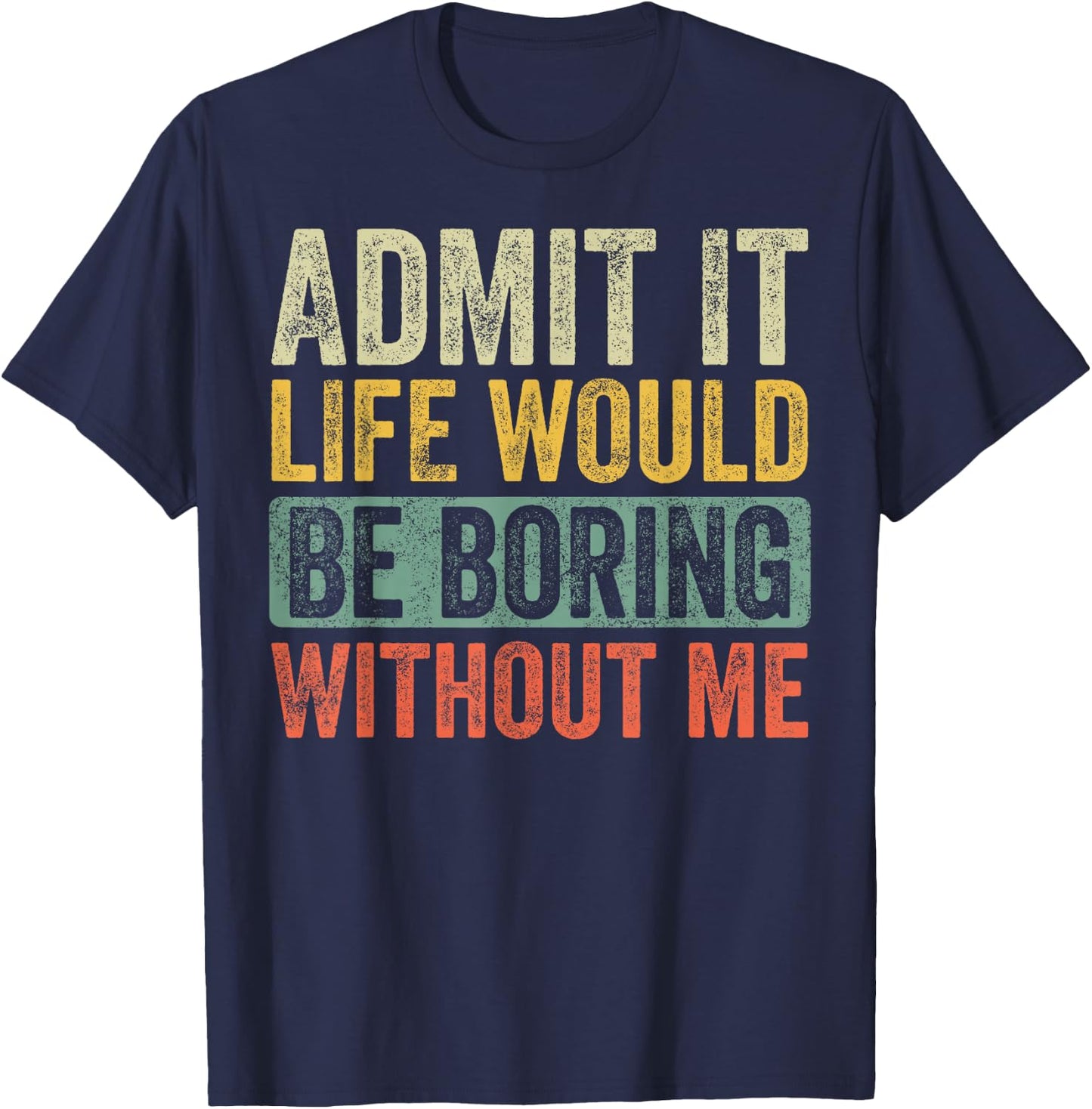 Good Funny Gifts Admit It Life Would Be Boring Without Me Retro Graphic - Adults - Black - Short Sleeve - Small T-Shirt - T-Shirt | Navy