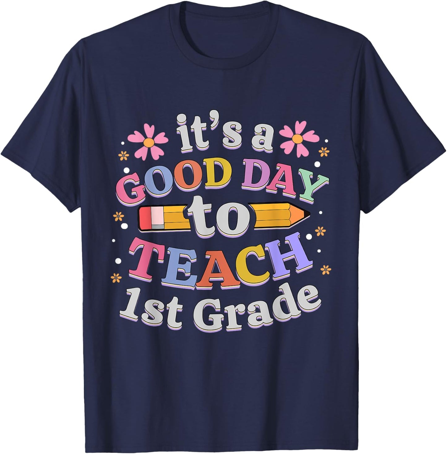 It's A Good Day To Teach 1st Grade, First Grade Teacher T-Shirt - T-Shirt | Navy