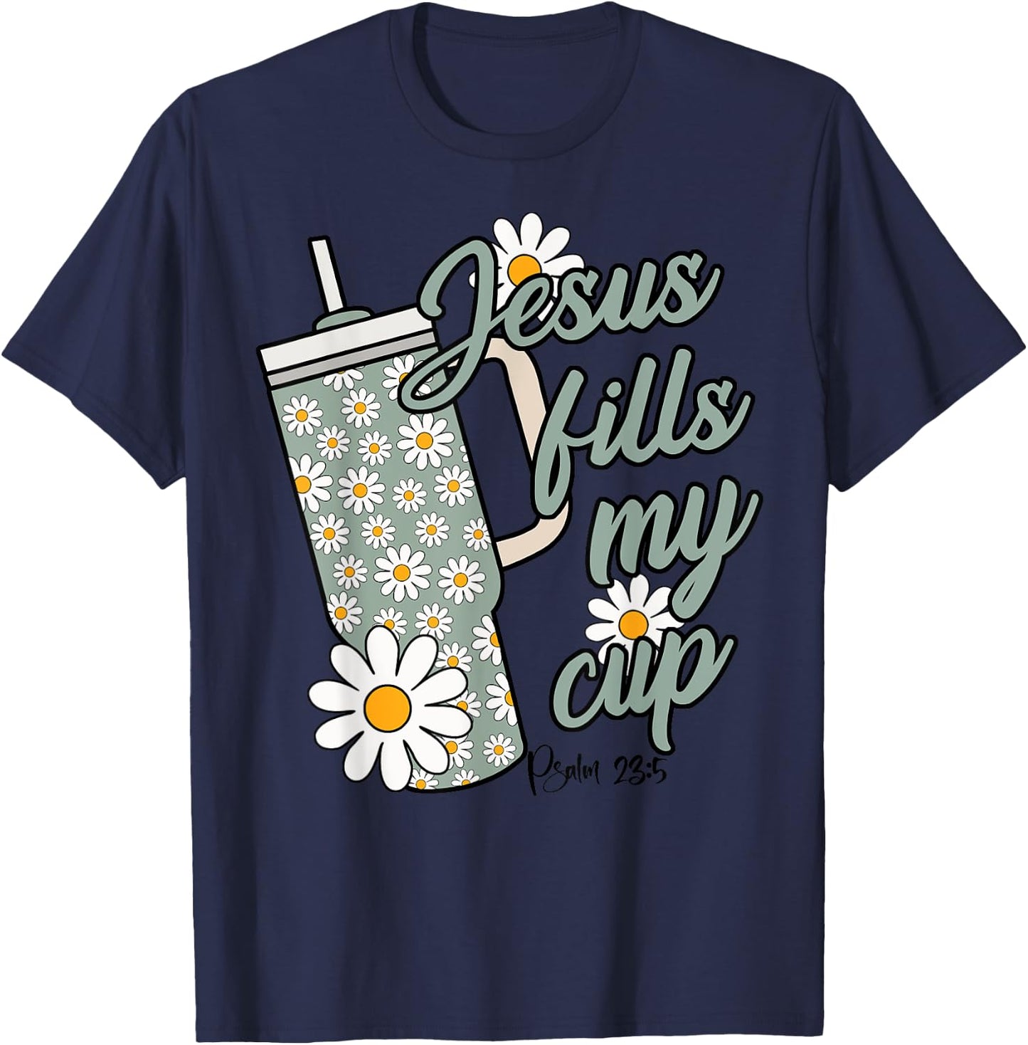 Jesus Fills My Cup Psalm 23 5 Flower Tumbler T-Shirt - T-Shirt | Navy