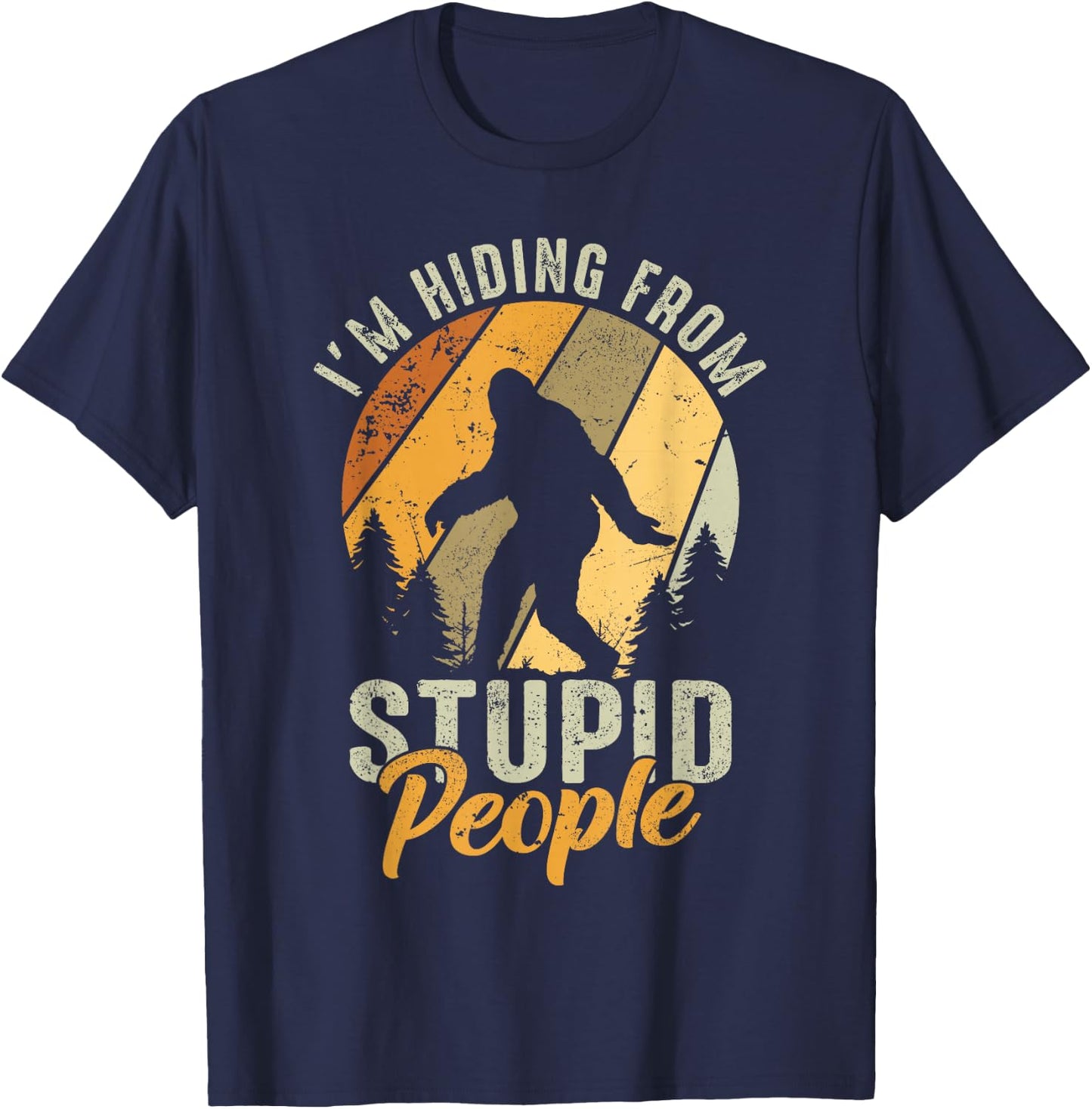 I'm Hiding From Stupid People- Hunting Bigfoot Sasquatch T-Shirt - T-Shirt | Navy
