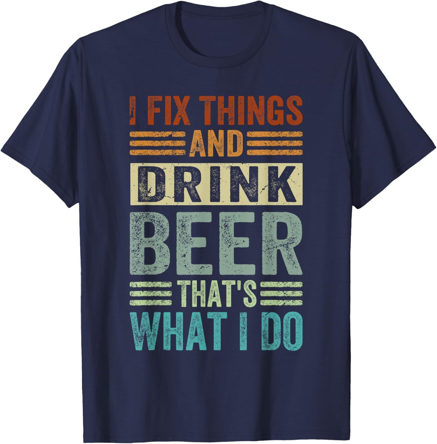 I Fix Things And Drink Beer That's What I Do - Funny T-Shirt - T-Shirt | Navy