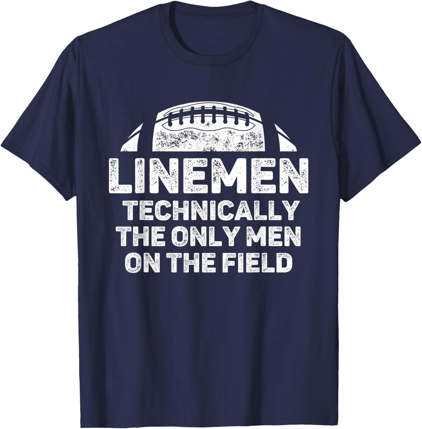 Linemen The Only Men On The Field Funny Football Lineman T-Shirt - T-Shirt | Navy