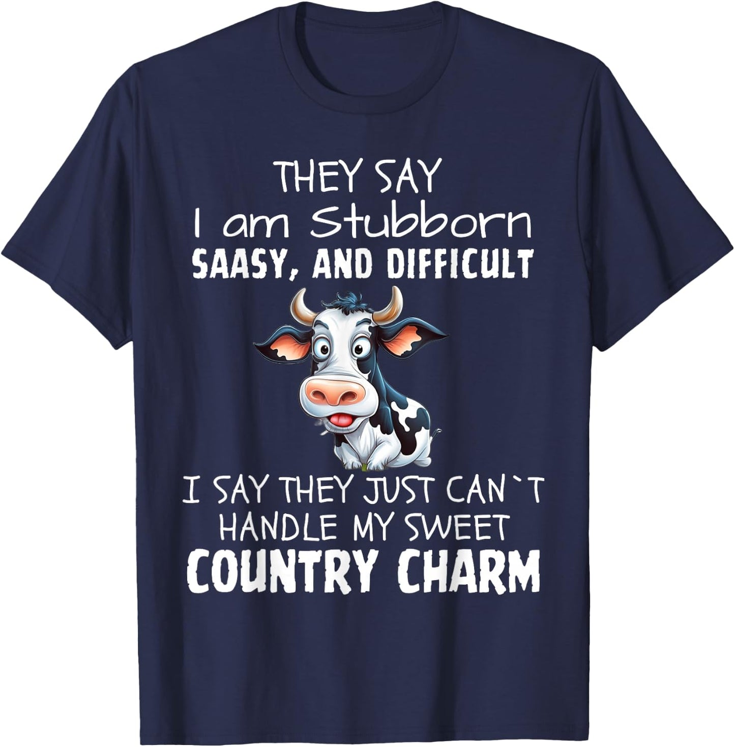 They Say I'm Stubborn Sassy And Difficult, Cow Lover T-Shirt - T-Shirt | Navy