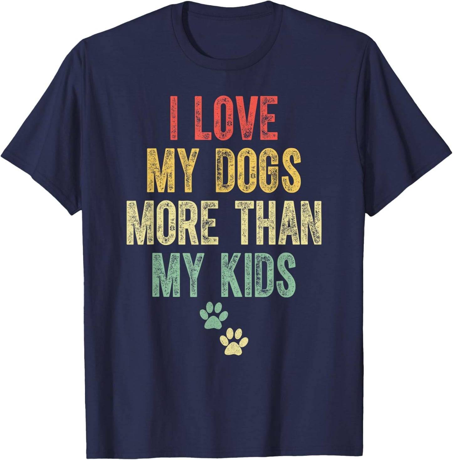 I Love My Dogs More Than My Kids Funny Vintage Design T-Shirt - T-Shirt | Navy