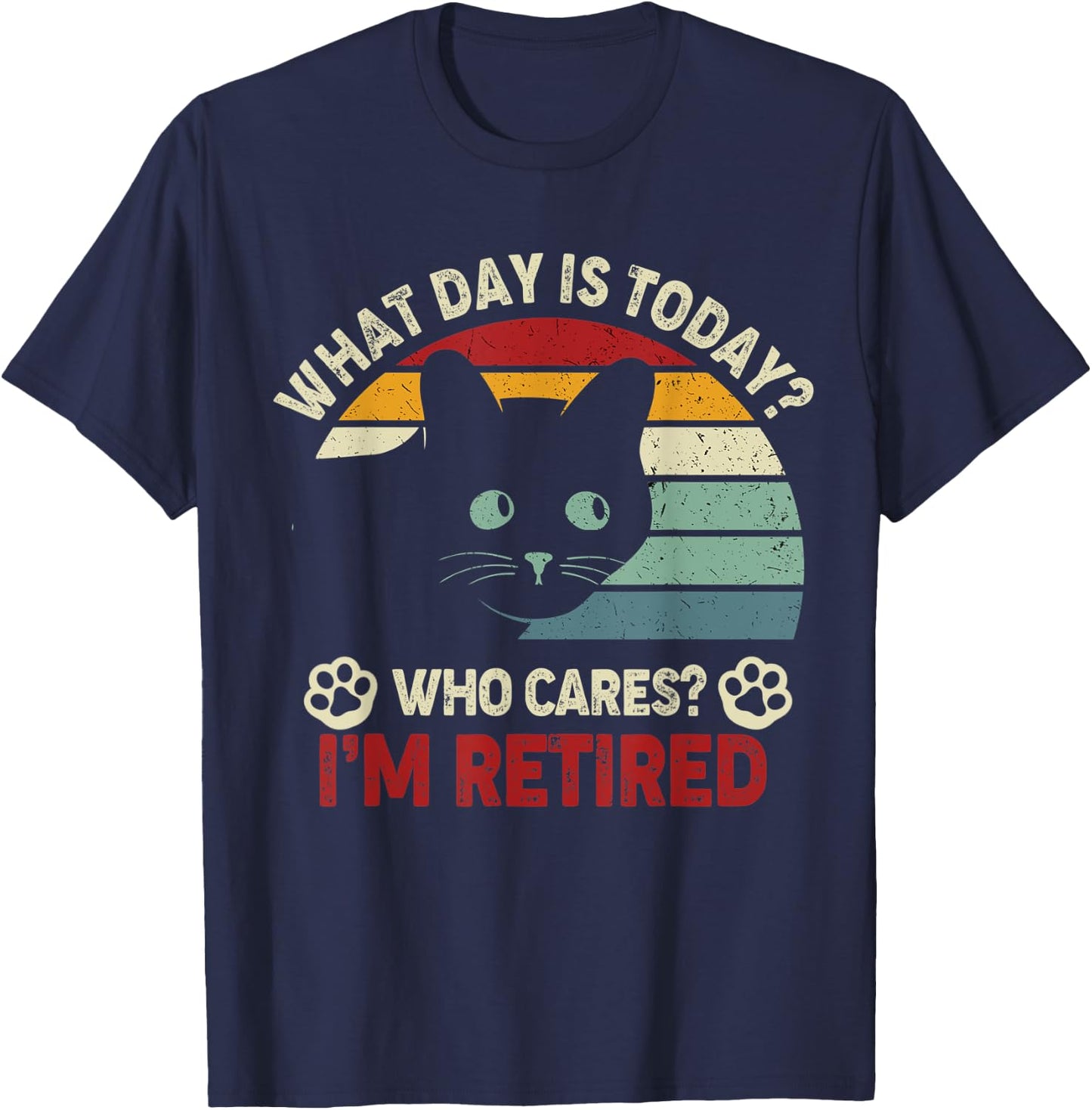 What Day Is Today Who Cares I'm Retired Funny Cat Mom, Dad T-Shirt - T-Shirt | Navy