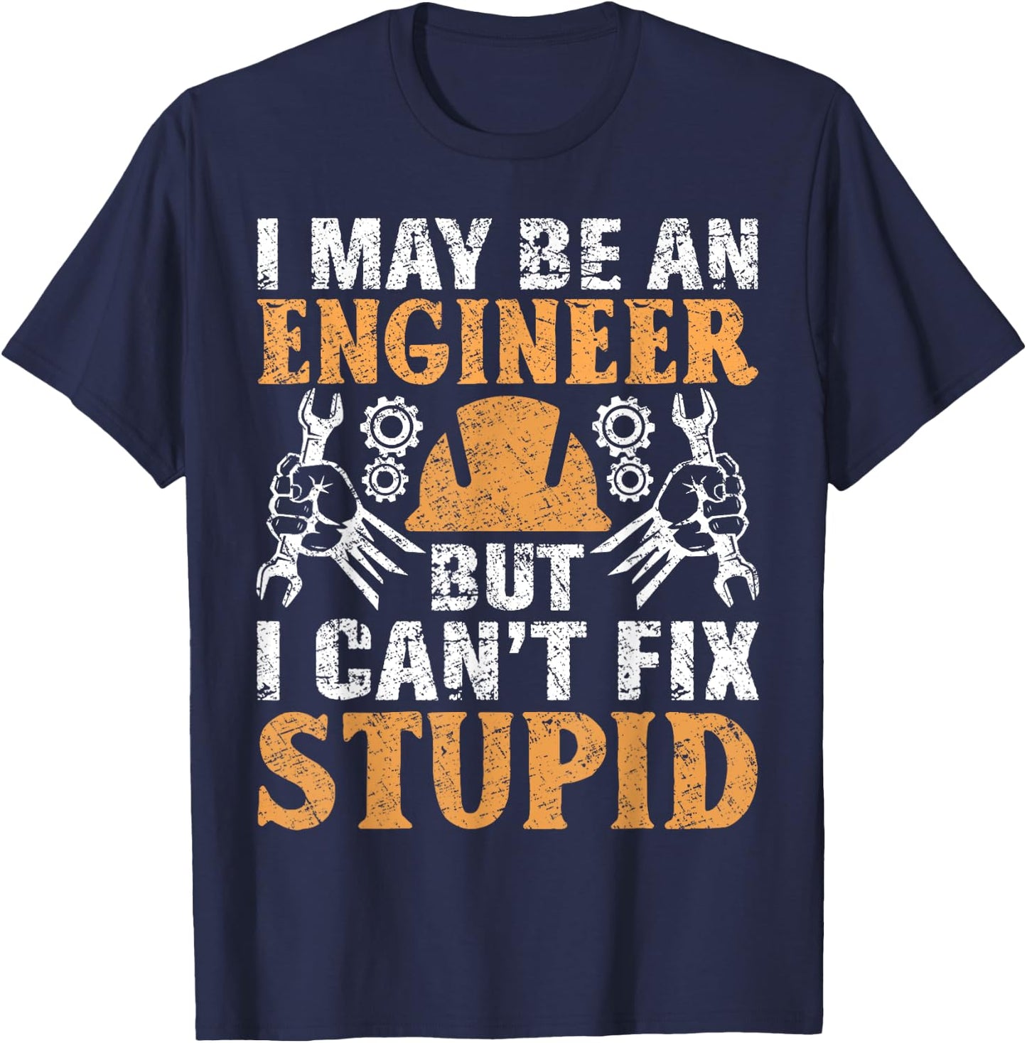 I May Be Engineer But Can't Fix Stupid Shirt Engineering T-Shirt - T-Shirt | Navy