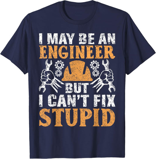 I May Be Engineer But Can't Fix Stupid Shirt Engineering T-Shirt - T-Shirt | Navy